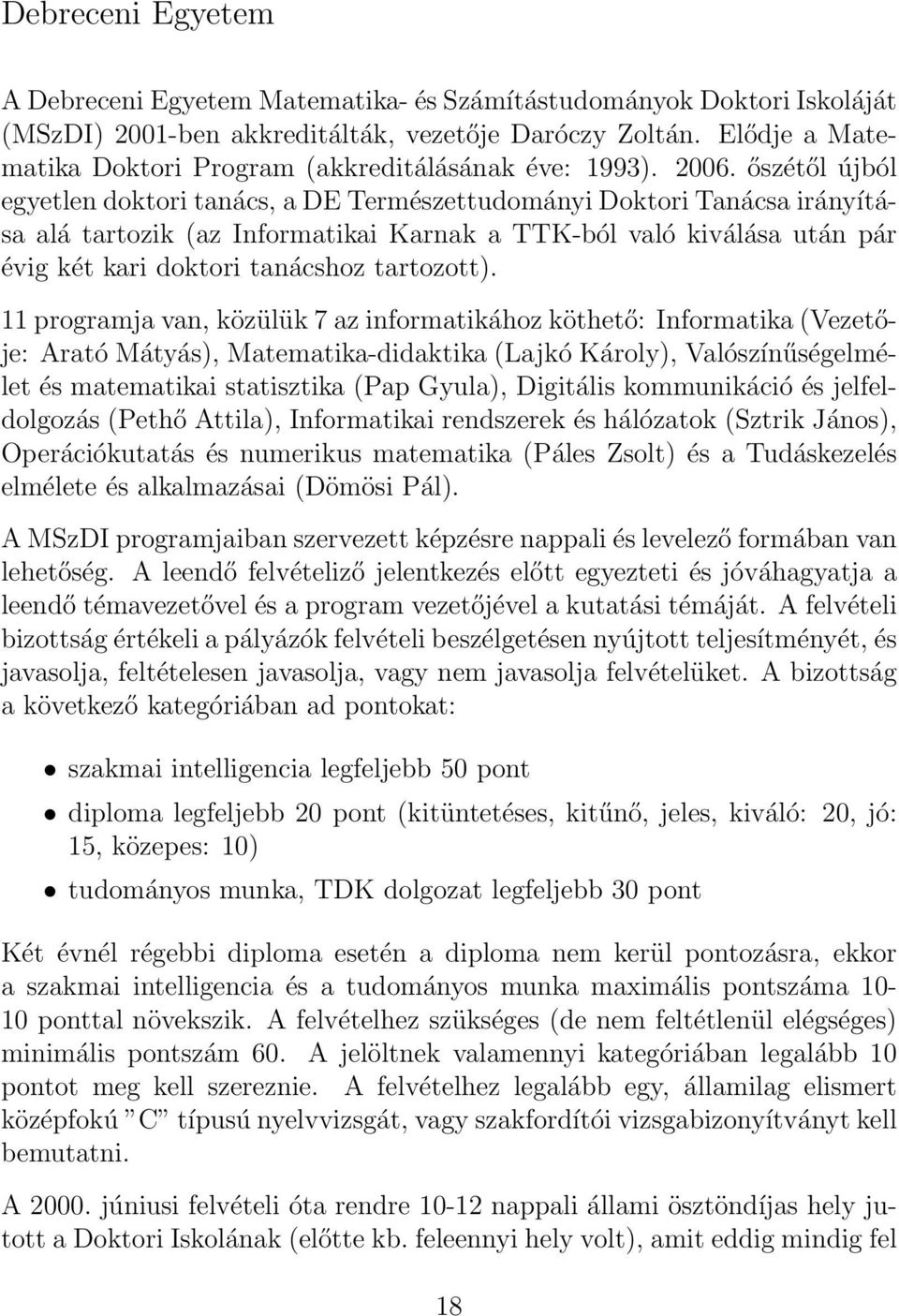 őszétől újból egyetlen doktori tanács, a DE Természettudományi Doktori Tanácsa irányítása alá tartozik (az Informatikai Karnak a TTK-ból való kiválása után pár évig két kari doktori tanácshoz