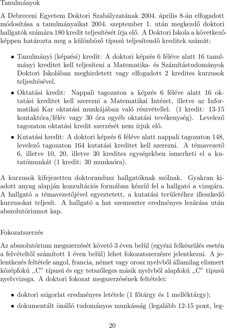 A Doktori Iskola a következőképpen határozta meg a különböző típusú teljesítendő kreditek számát: Tanulmányi (képzési) kredit: A doktori képzés 6 féléve alatt 16 tanulmányi kreditet kell teljesíteni