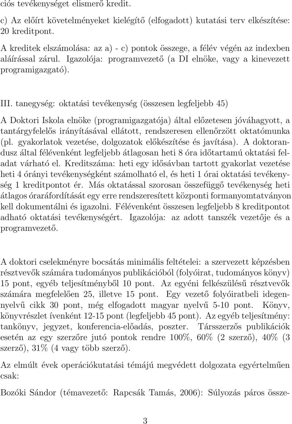 tanegység: oktatási tevékenység (összesen legfeljebb 45) A Doktori Iskola elnöke (programigazgatója) által előzetesen jóváhagyott, a tantárgyfelelős irányításával ellátott, rendszeresen ellenőrzött