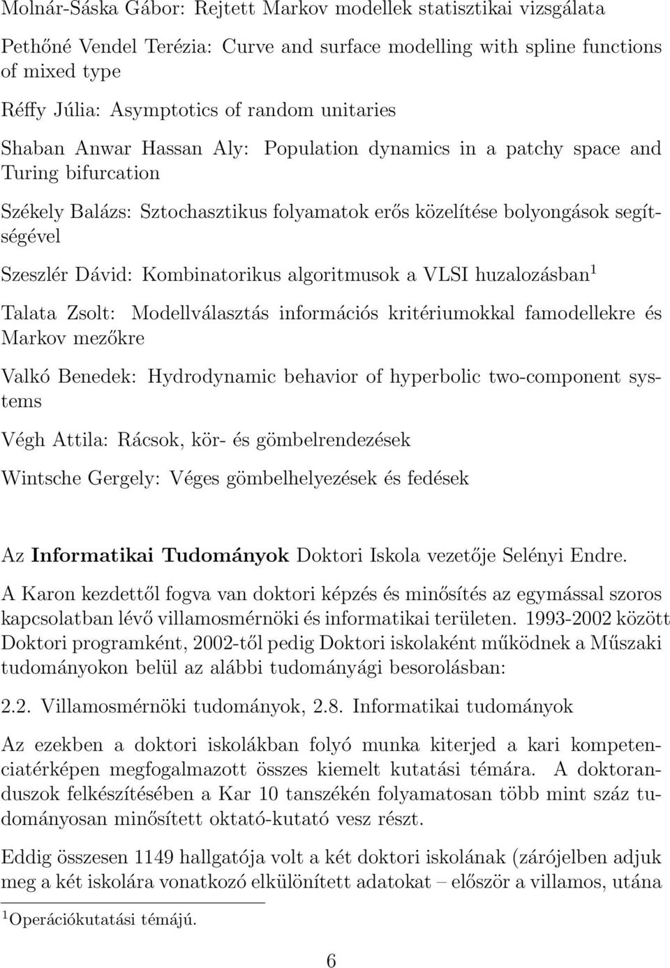 Kombinatorikus algoritmusok a VLSI huzalozásban 1 Talata Zsolt: Modellválasztás információs kritériumokkal famodellekre és Markov mezőkre Valkó Benedek: Hydrodynamic behavior of hyperbolic