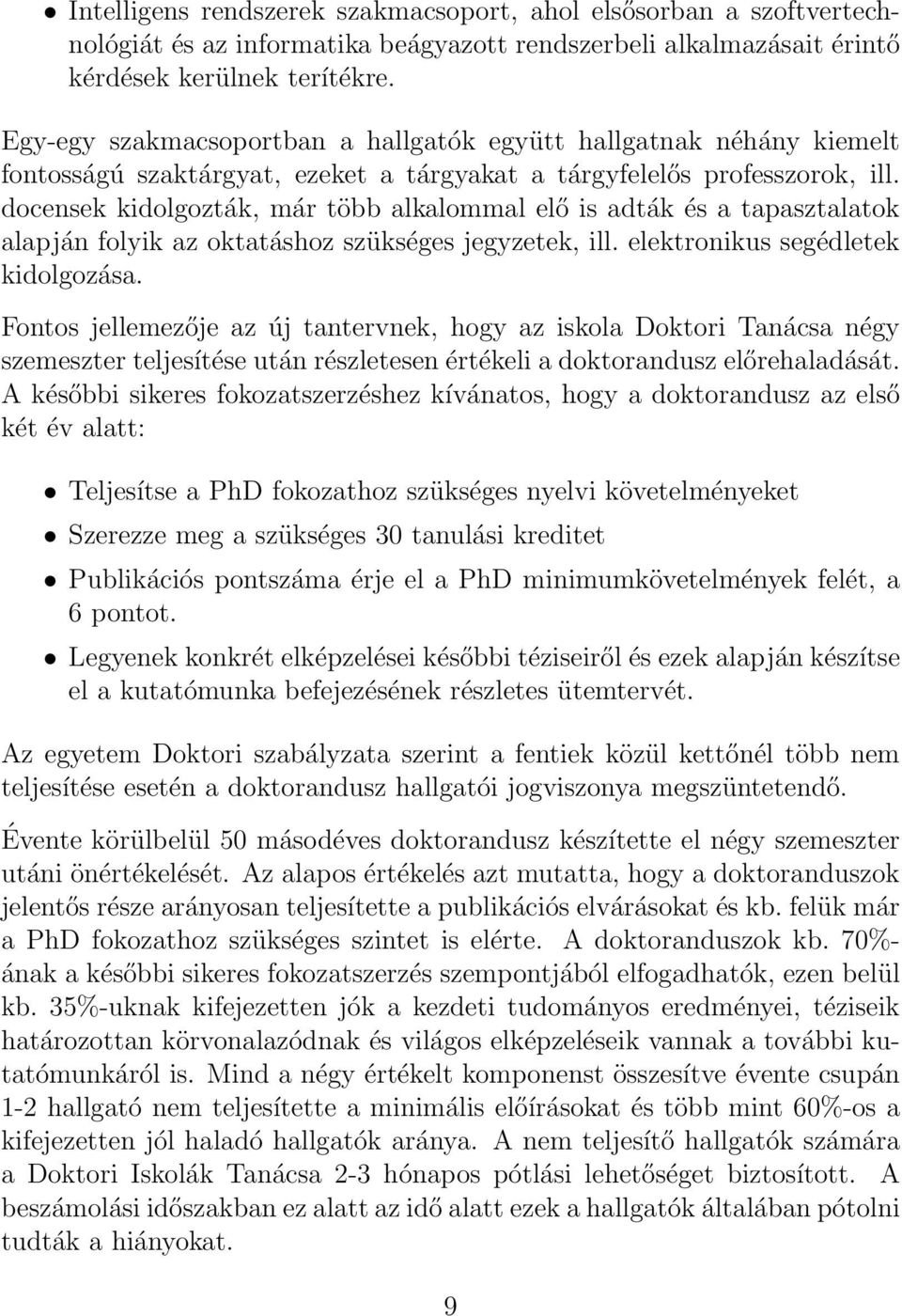 docensek kidolgozták, már több alkalommal elő is adták és a tapasztalatok alapján folyik az oktatáshoz szükséges jegyzetek, ill. elektronikus segédletek kidolgozása.