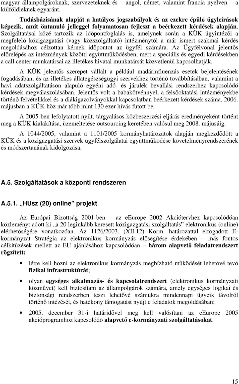 Szolgáltatásai közé tartozik az időpontfoglalás is, amelynek során a KÜK ügyintézői a megfelelő közigazgatási (vagy közszolgáltató) intézménytől a már ismert szakmai kérdés megoldásához célzottan