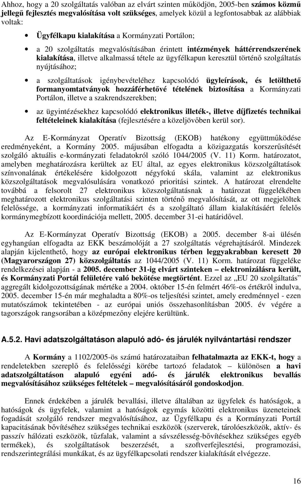 nyújtásához; a szolgáltatások igénybevételéhez kapcsolódó ügyleírások, és letölthető formanyomtatványok hozzáférhetővé tételének biztosítása a Kormányzati Portálon, illetve a szakrendszerekben; az