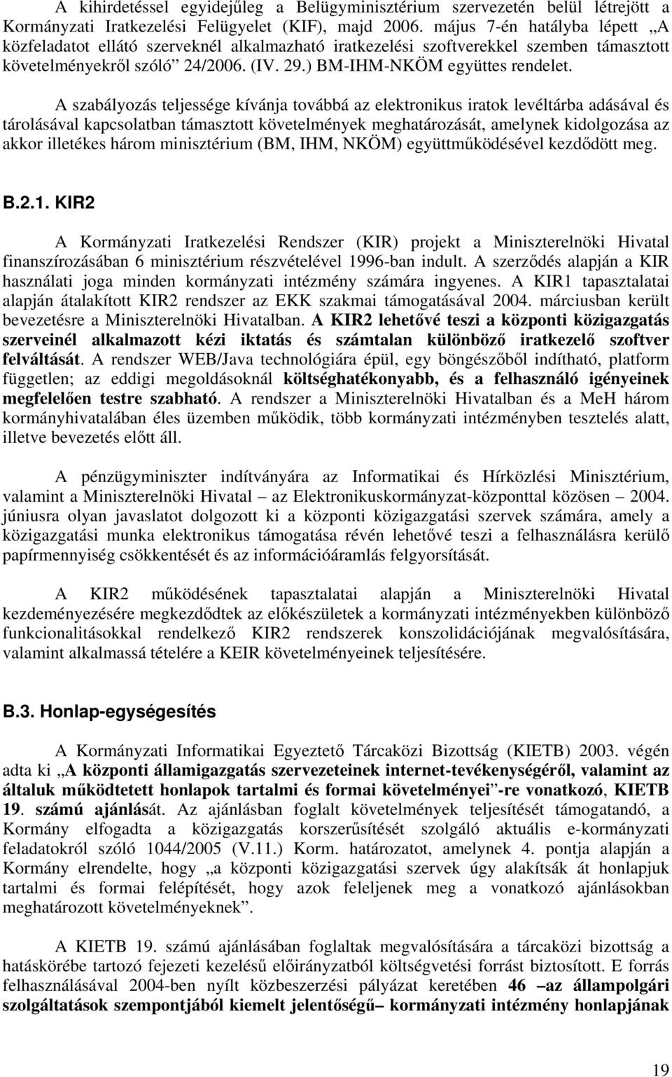 A szabályozás teljessége kívánja továbbá az elektronikus iratok levéltárba adásával és tárolásával kapcsolatban támasztott követelmények meghatározását, amelynek kidolgozása az akkor illetékes három