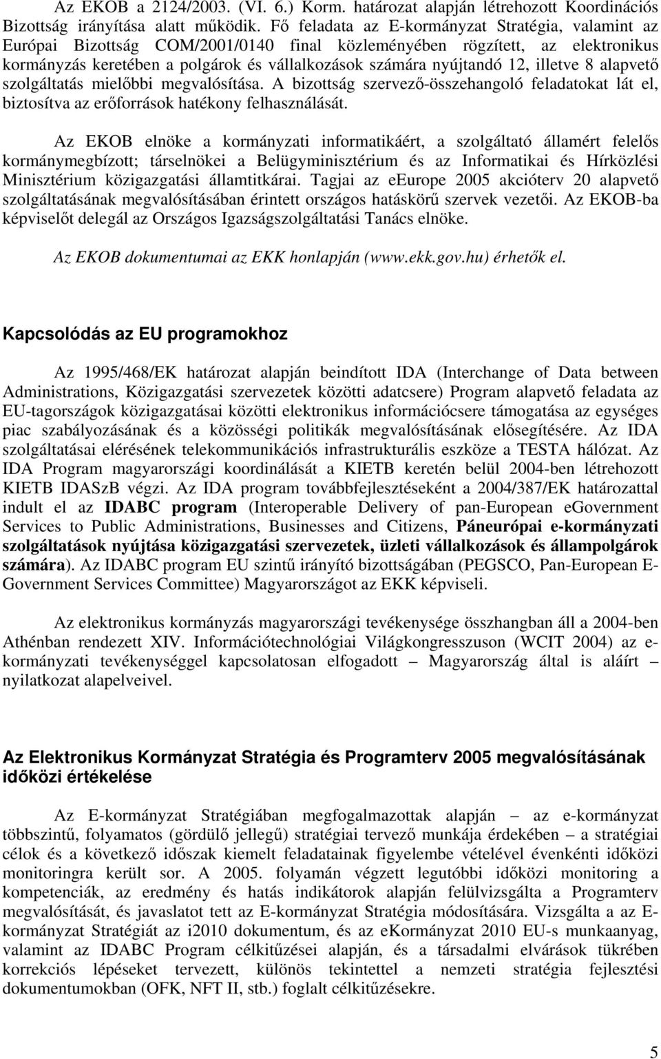 12, illetve 8 alapvető szolgáltatás mielőbbi megvalósítása. A bizottság szervező-összehangoló feladatokat lát el, biztosítva az erőforrások hatékony felhasználását.