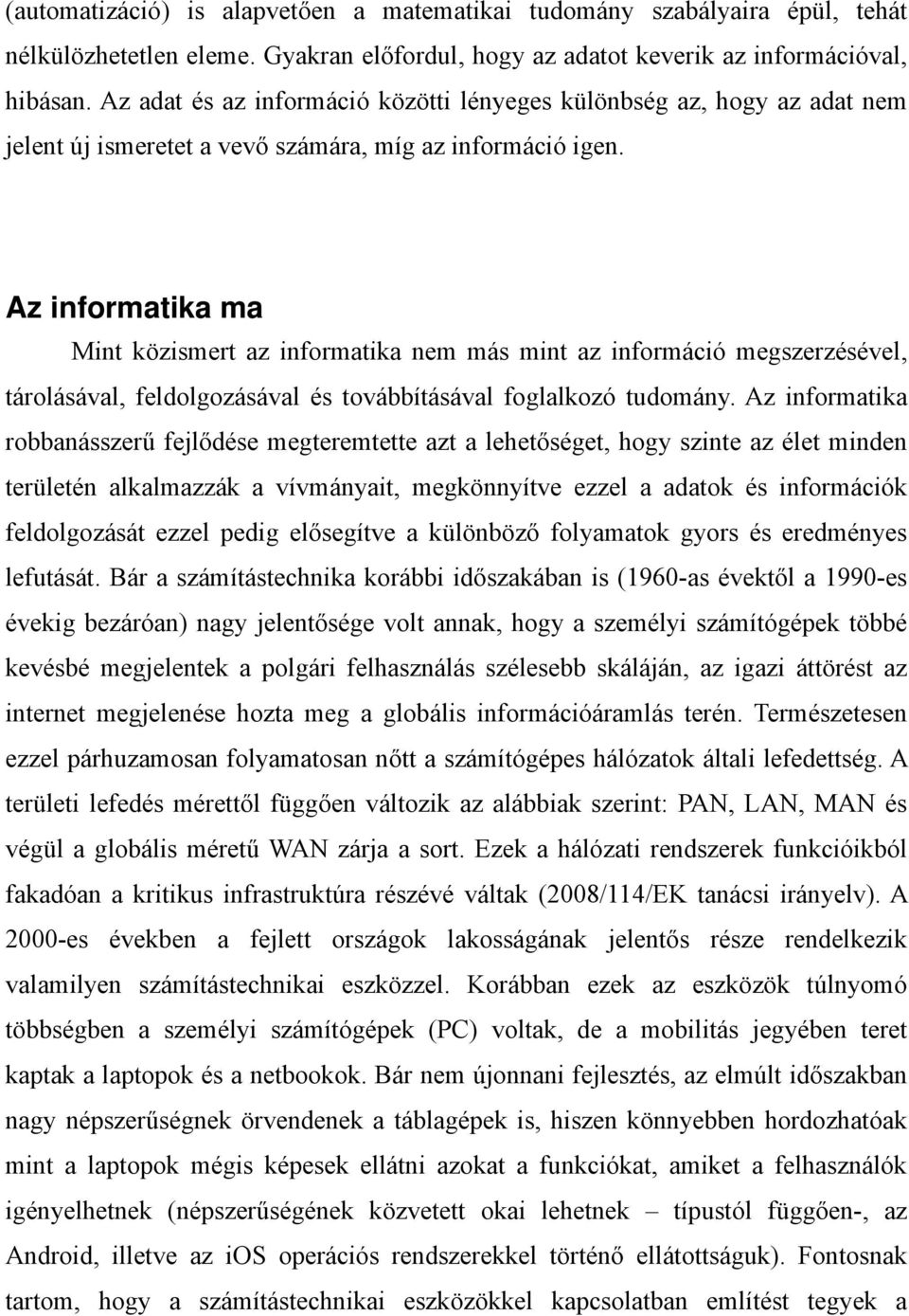 Az informatika ma Mint közismert az informatika nem más mint az információ megszerzésével, tárolásával, feldolgozásával és továbbításával foglalkozó tudomány.