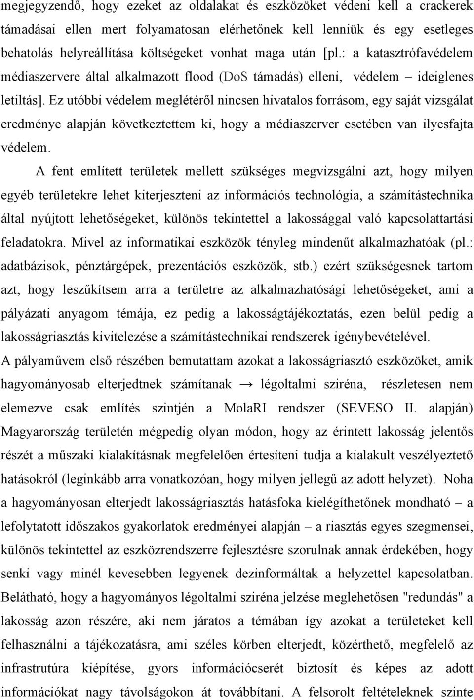 Ez utóbbi védelem meglétéről nincsen hivatalos forrásom, egy saját vizsgálat eredménye alapján következtettem ki, hogy a médiaszerver esetében van ilyesfajta védelem.