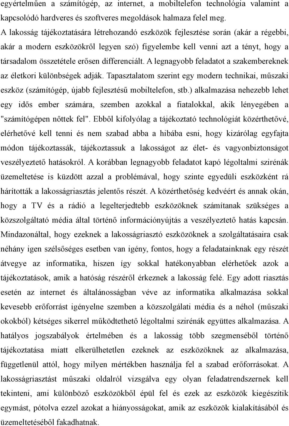 differenciált. A legnagyobb feladatot a szakembereknek az életkori különbségek adják. Tapasztalatom szerint egy modern technikai, műszaki eszköz (számítógép, újabb fejlesztésű mobiltelefon, stb.