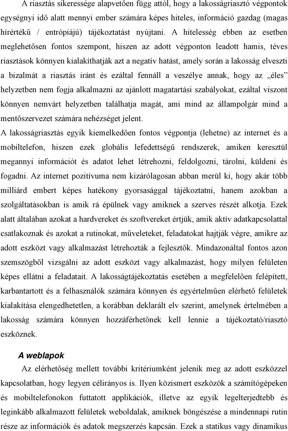 A hitelesség ebben az esetben meglehetősen fontos szempont, hiszen az adott végponton leadott hamis, téves riasztások könnyen kialakíthatják azt a negatív hatást, amely során a lakosság elveszti a