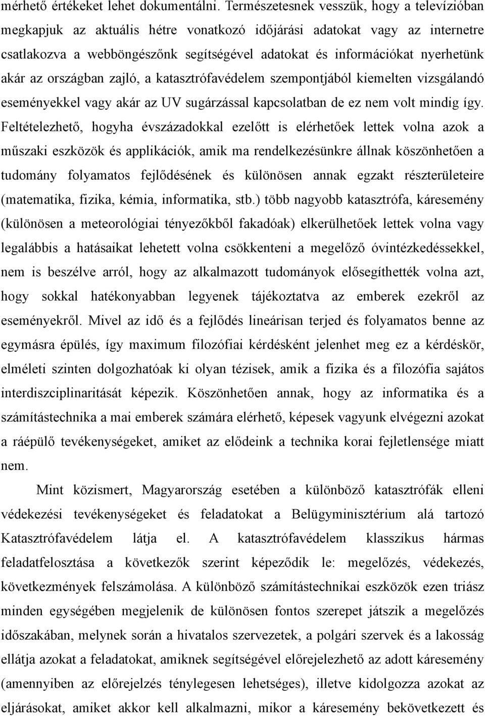 akár az országban zajló, a katasztrófavédelem szempontjából kiemelten vizsgálandó eseményekkel vagy akár az UV sugárzással kapcsolatban de ez nem volt mindig így.