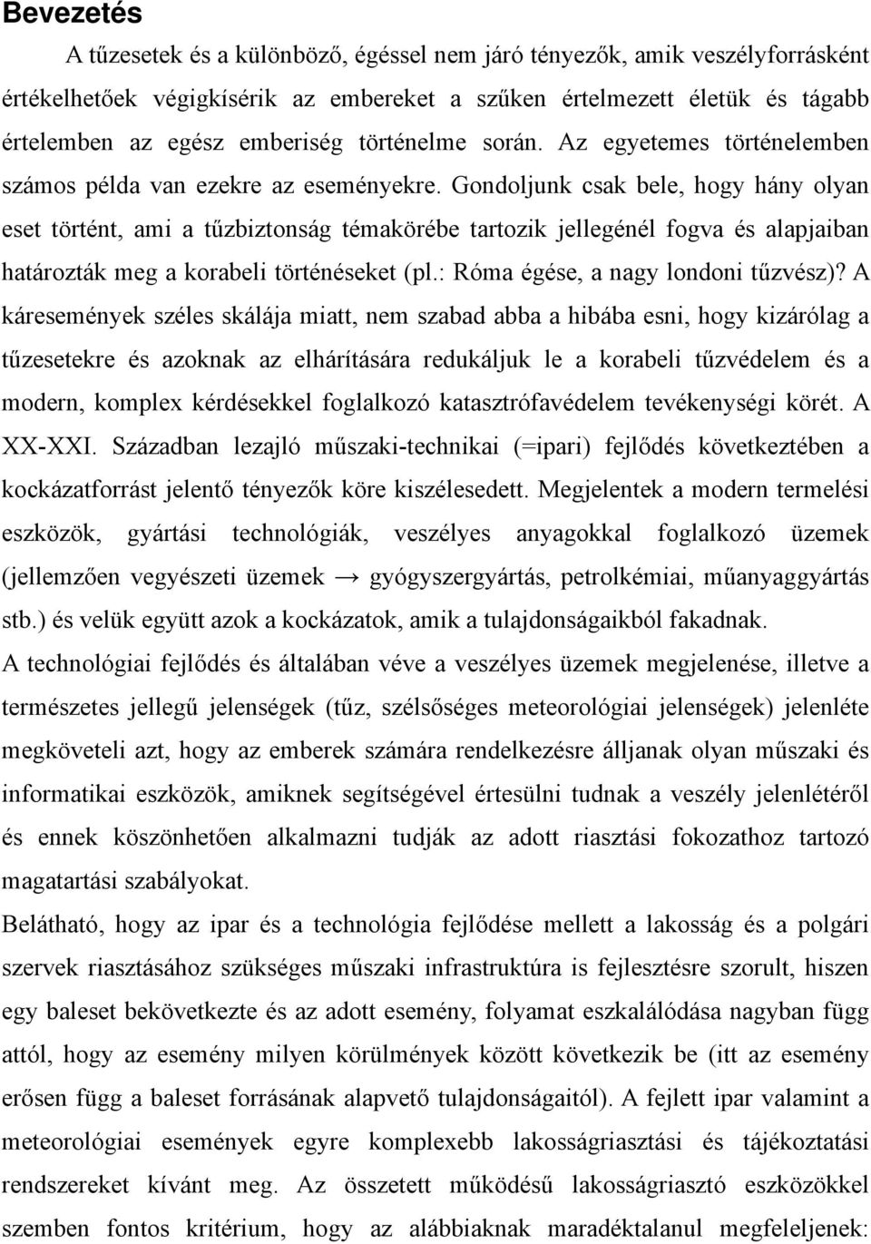 Gondoljunk csak bele, hogy hány olyan eset történt, ami a tűzbiztonság témakörébe tartozik jellegénél fogva és alapjaiban határozták meg a korabeli történéseket (pl.