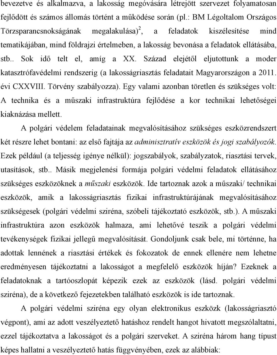 . Sok idő telt el, amíg a XX. Század elejétől eljutottunk a moder katasztrófavédelmi rendszerig (a lakosságriasztás feladatait Magyarországon a 2011. évi CXXVIII. Törvény szabályozza).