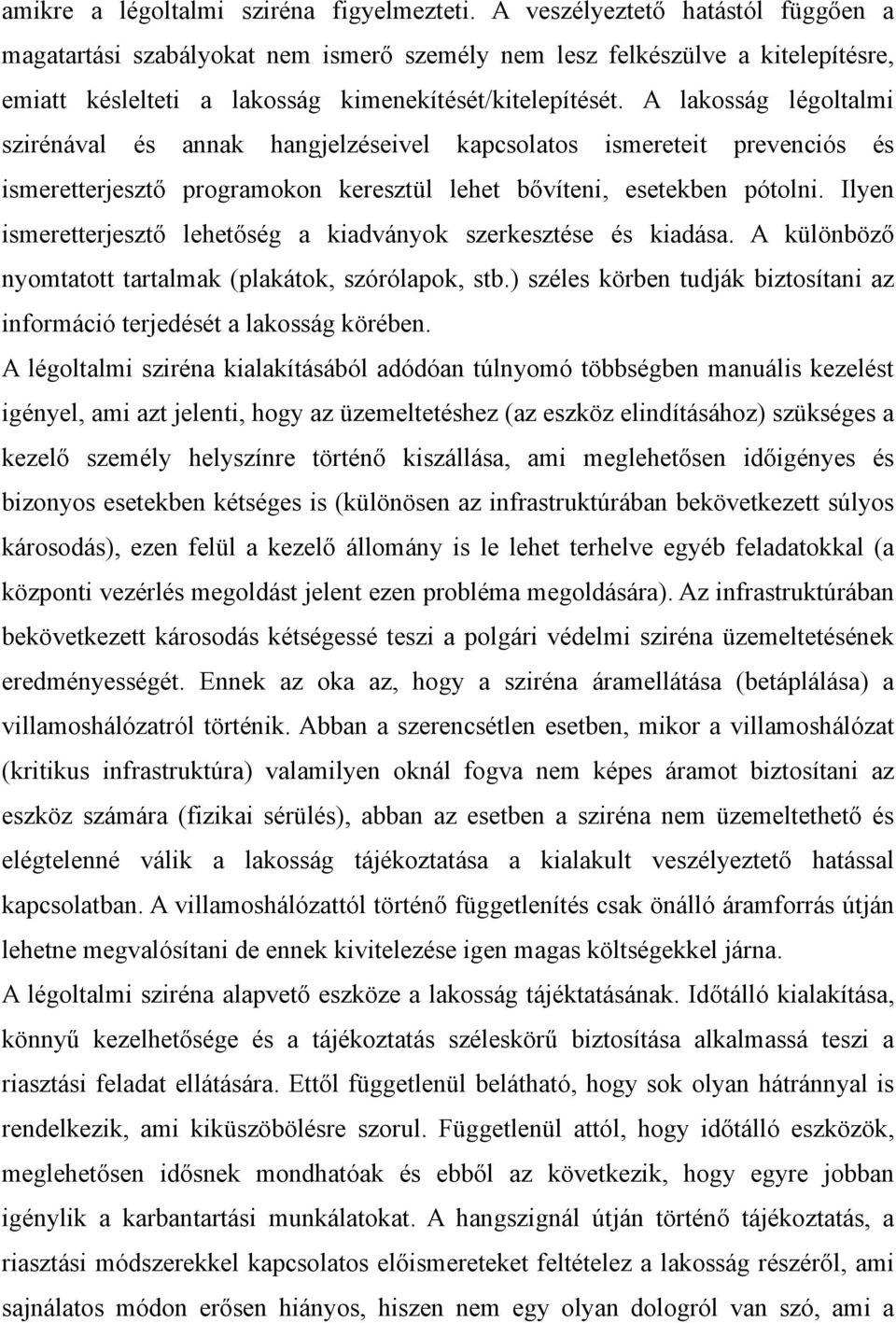 A lakosság légoltalmi szirénával és annak hangjelzéseivel kapcsolatos ismereteit prevenciós és ismeretterjesztő programokon keresztül lehet bővíteni, esetekben pótolni.