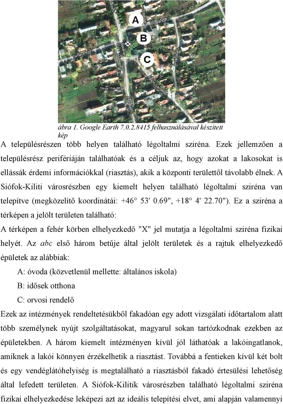 A Siófok-Kiliti városrészben egy kiemelt helyen található légoltalmi sziréna van telepítve (megközelítő koordinátái: +46 53' 0.69", +18 4' 22.70").