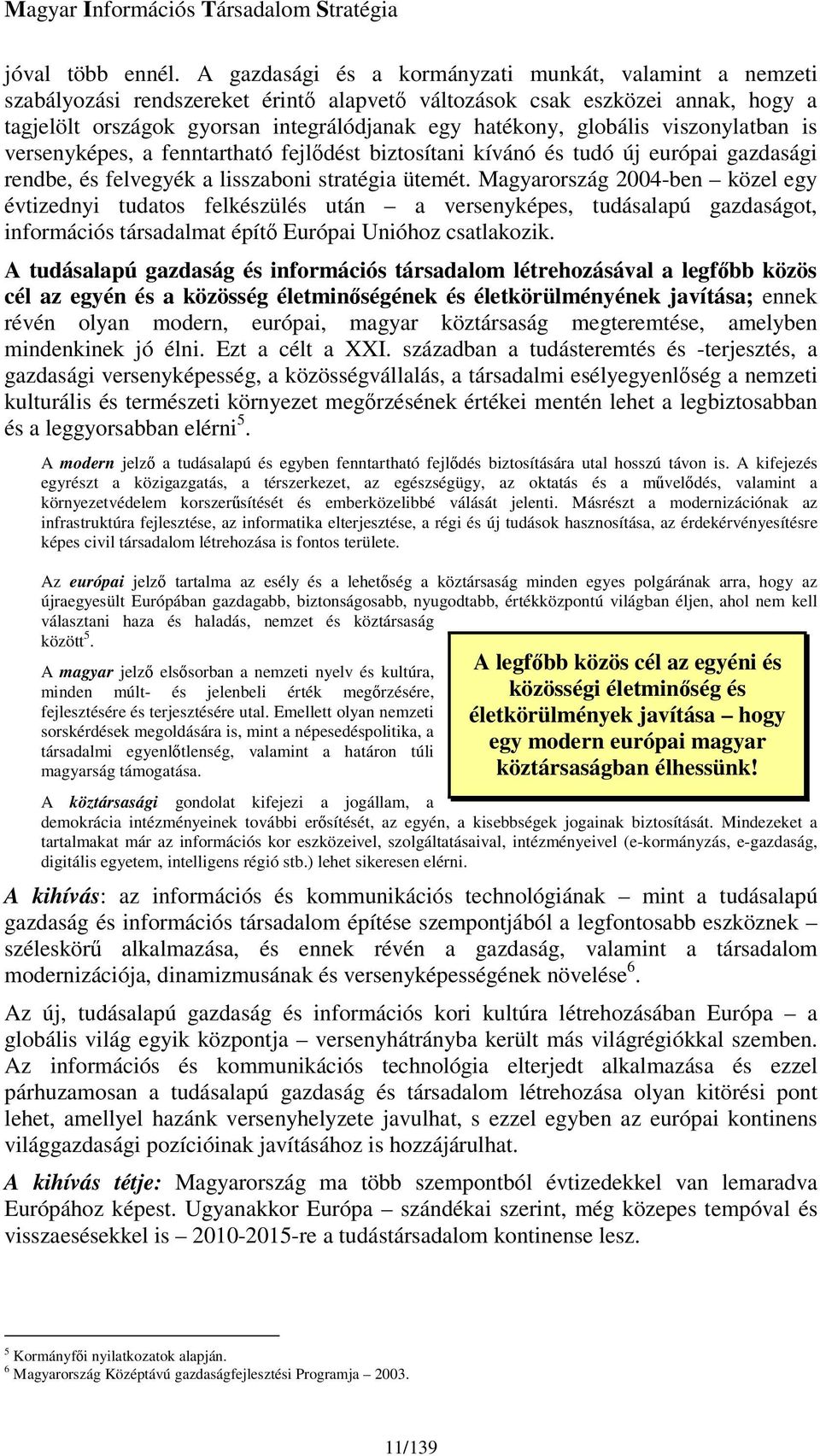 globális viszonylatban is versenyképes, a fenntartható fejldést biztosítani kívánó és tudó új európai gazdasági rendbe, és felvegyék a lisszaboni stratégia ütemét.