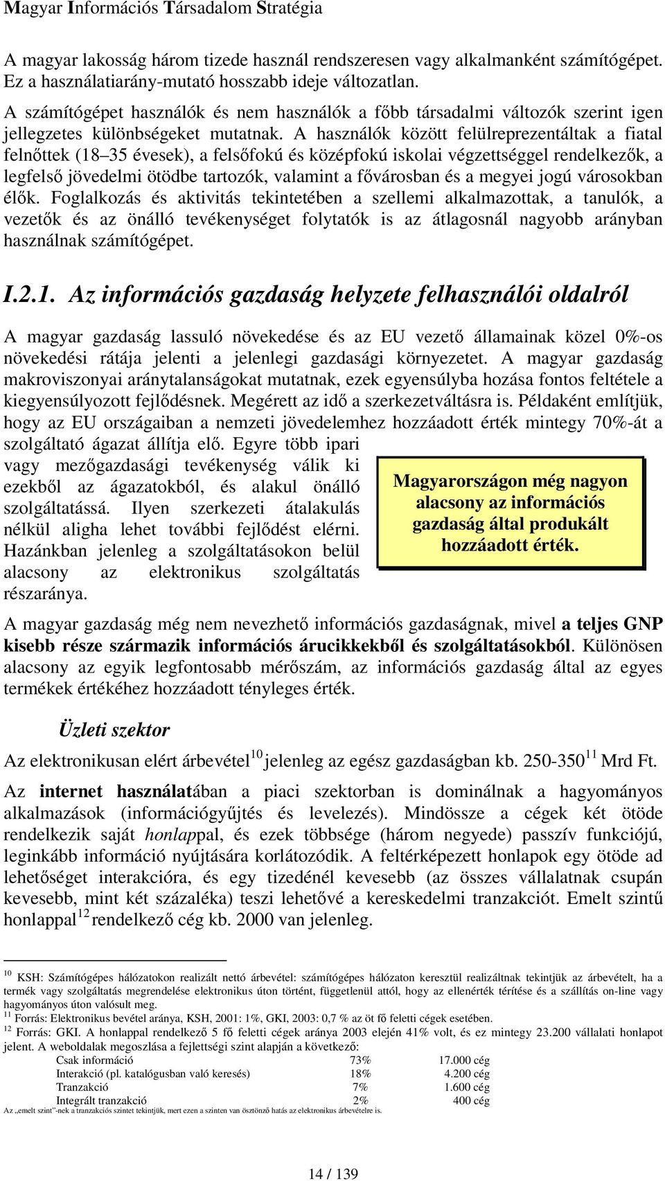 A használók között felülreprezentáltak a fiatal felnttek (18 35 évesek), a felsfokú és középfokú iskolai végzettséggel rendelkezk, a legfels jövedelmi ötödbe tartozók, valamint a fvárosban és a