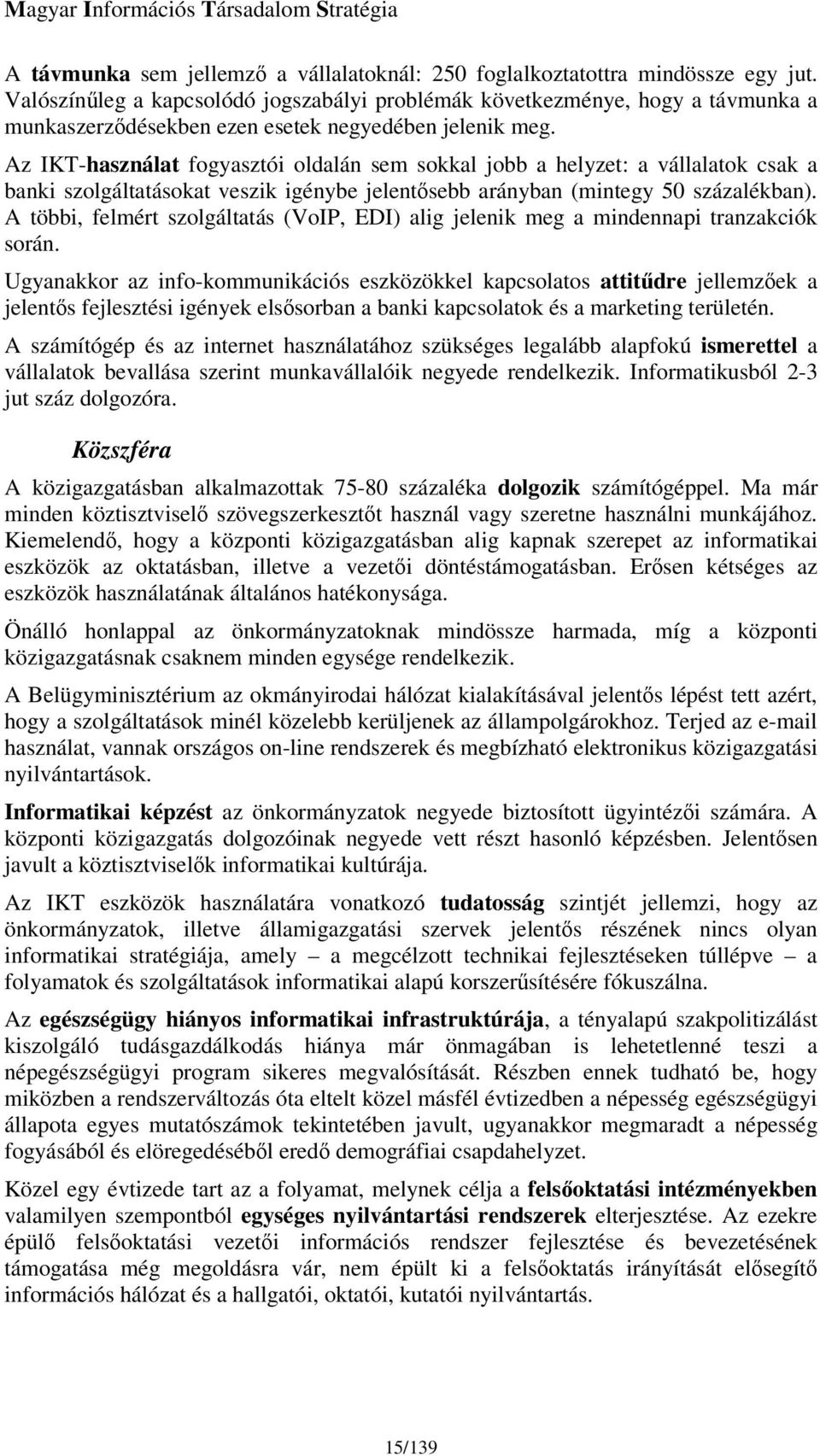 Az IKT-használat fogyasztói oldalán sem sokkal jobb a helyzet: a vállalatok csak a banki szolgáltatásokat veszik igénybe jelentsebb arányban (mintegy 50 százalékban).