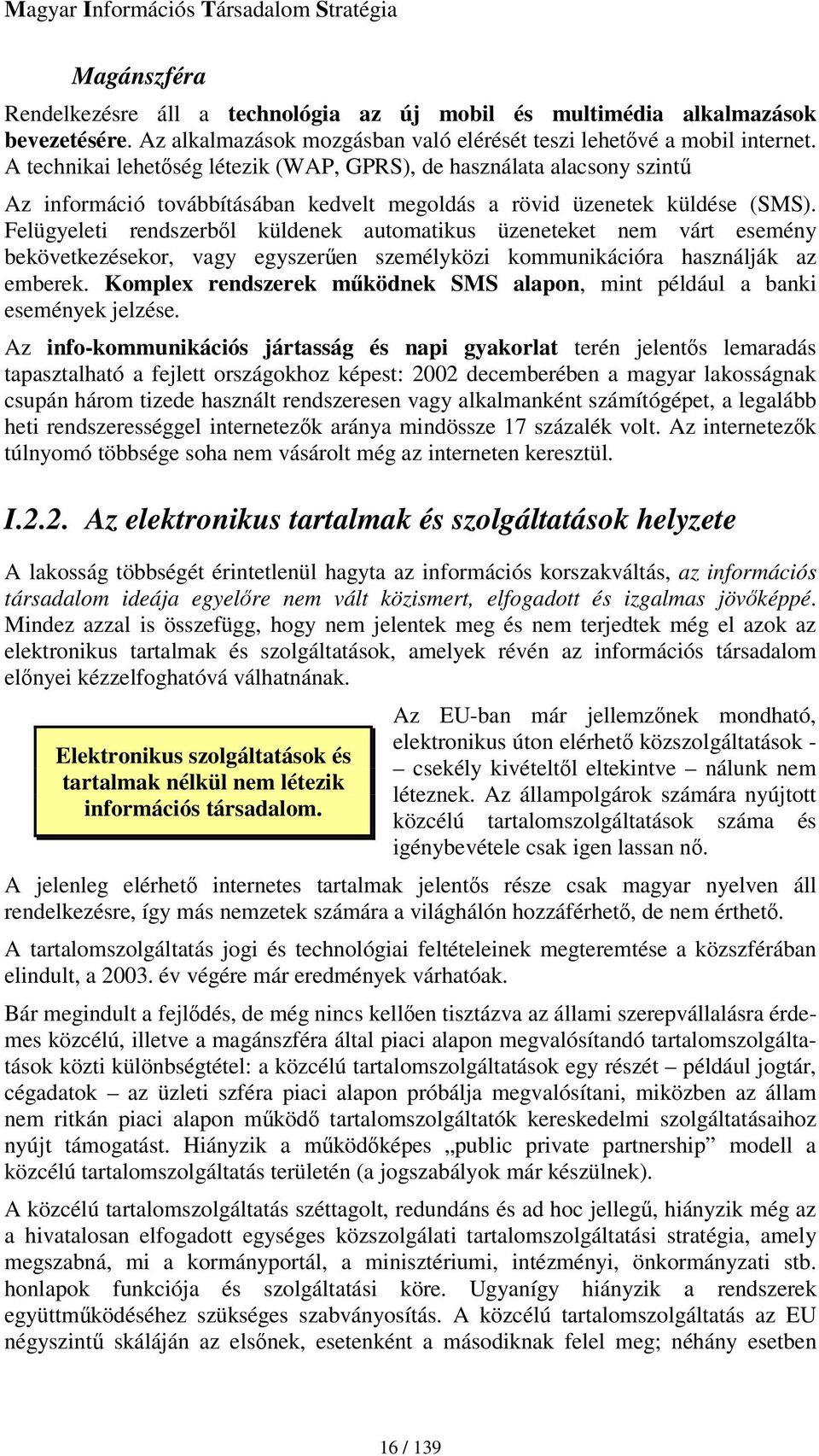 Felügyeleti rendszerbl küldenek automatikus üzeneteket nem várt esemény bekövetkezésekor, vagy egyszeren személyközi kommunikációra használják az emberek.