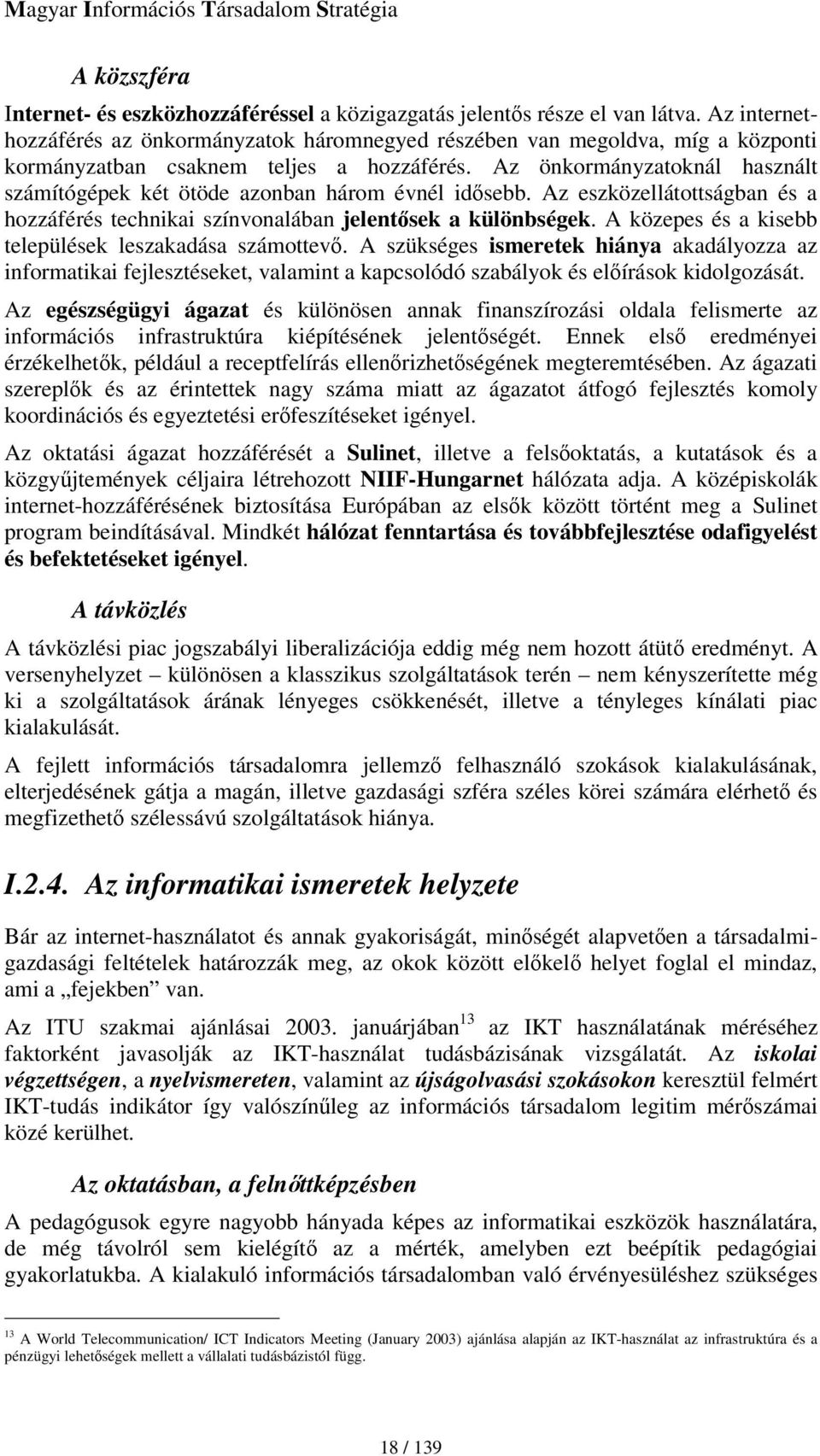 Az önkormányzatoknál használt számítógépek két ötöde azonban három évnél idsebb. Az eszközellátottságban és a hozzáférés technikai színvonalában jelentsek a különbségek.