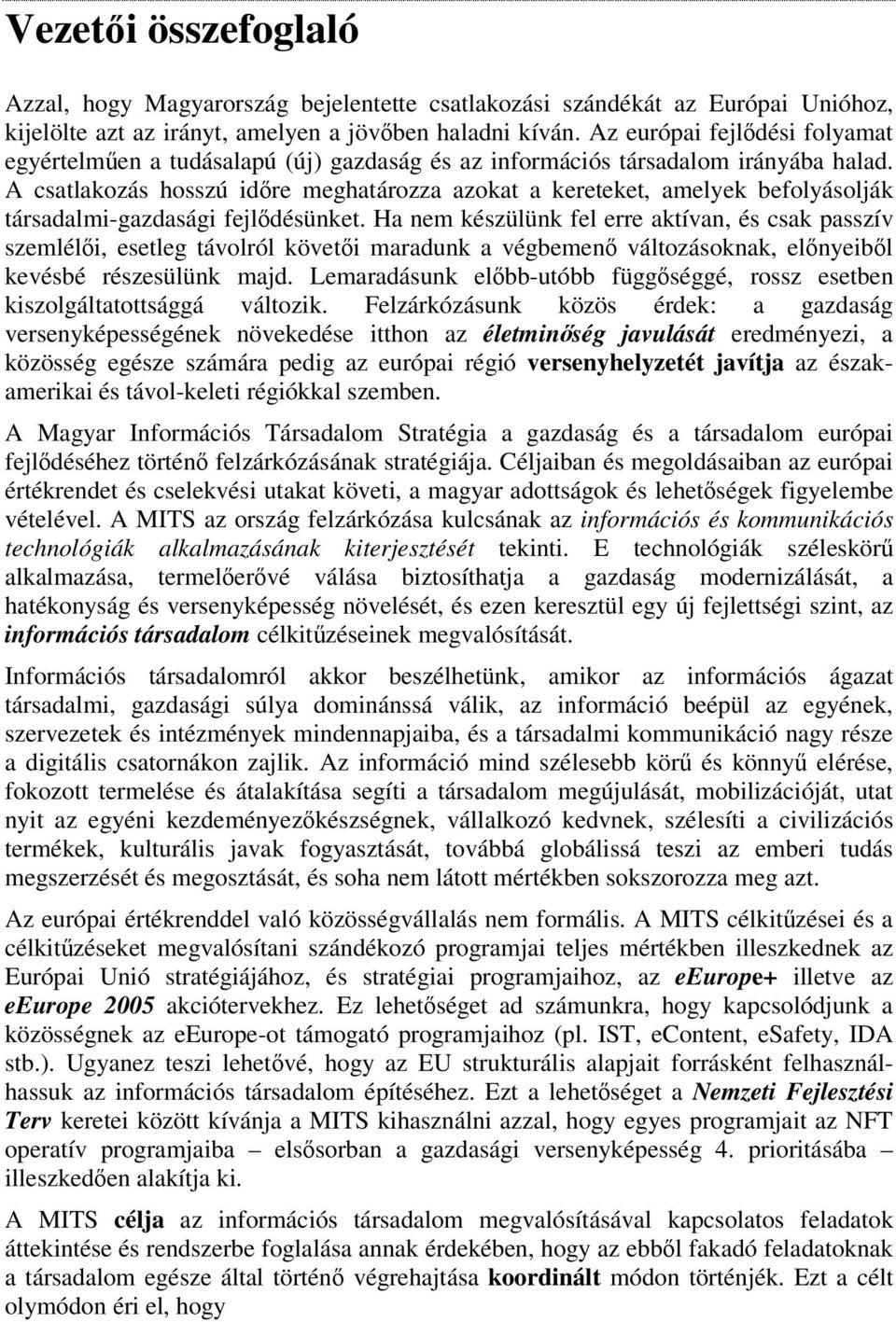 A csatlakozás hosszú idre meghatározza azokat a kereteket, amelyek befolyásolják társadalmi-gazdasági fejldésünket.