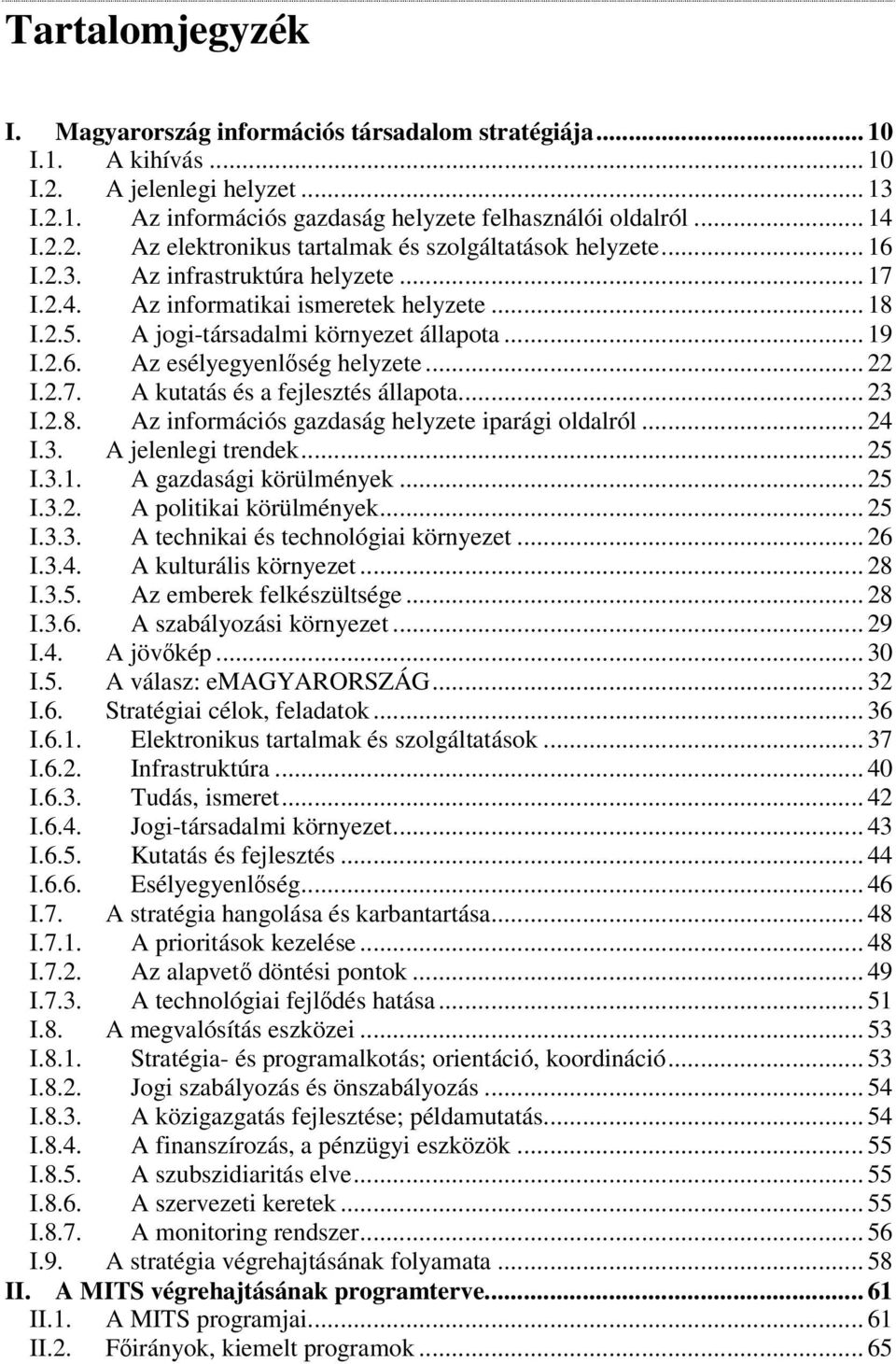 .. 23 I.2.8. Az információs gazdaság helyzete iparági oldalról... 24 I.3. A jelenlegi trendek... 25 I.3.1. A gazdasági körülmények... 25 I.3.2. A politikai körülmények... 25 I.3.3. A technikai és technológiai környezet.