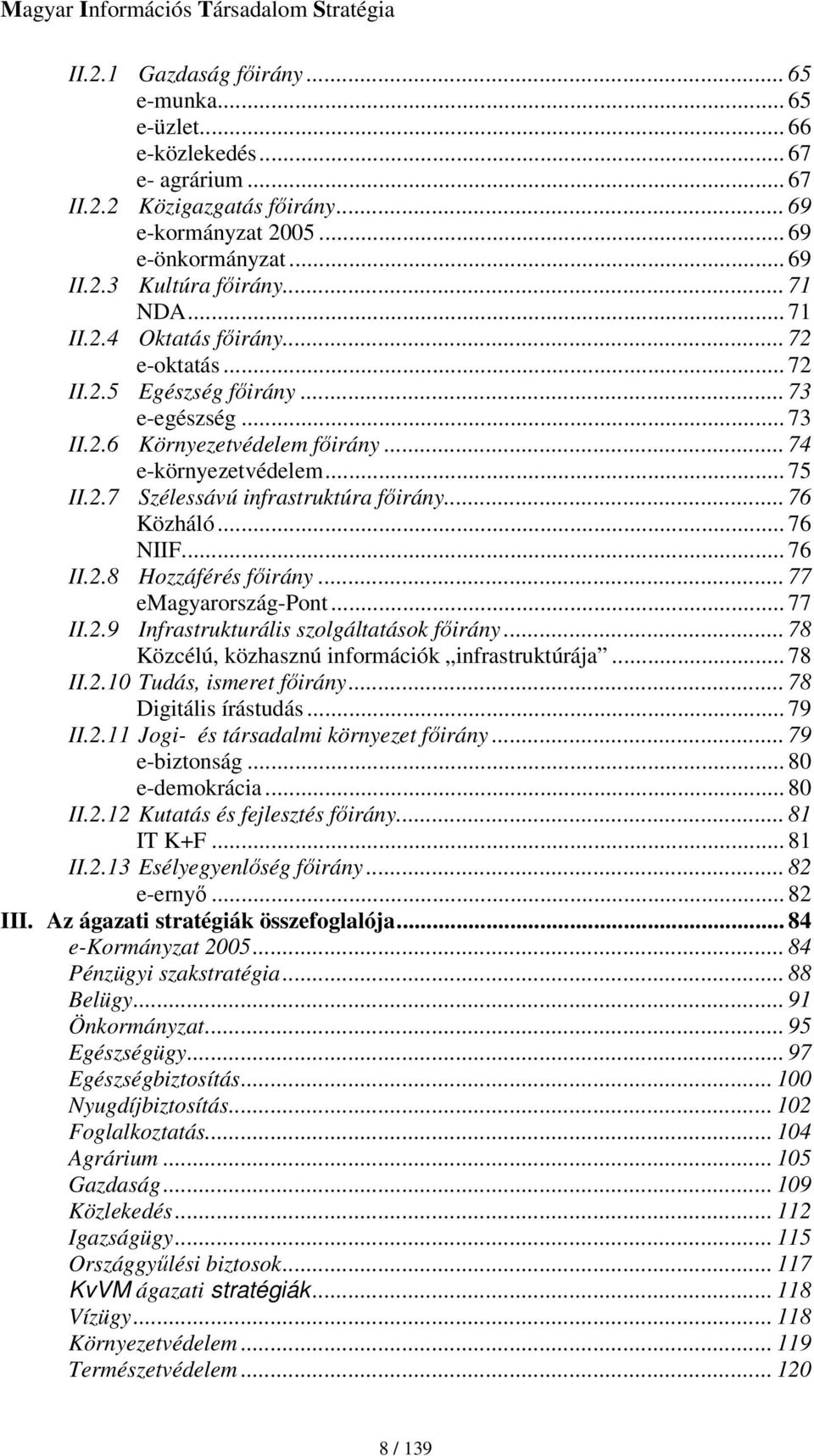 .. 76 Közháló... 76 NIIF... 76 II.2.8 Hozzáférés firány... 77 emagyarország-pont... 77 II.2.9 Infrastrukturális szolgáltatások firány... 78 Közcélú, közhasznú információk infrastruktúrája... 78 II.2.10 Tudás, ismeret firány.