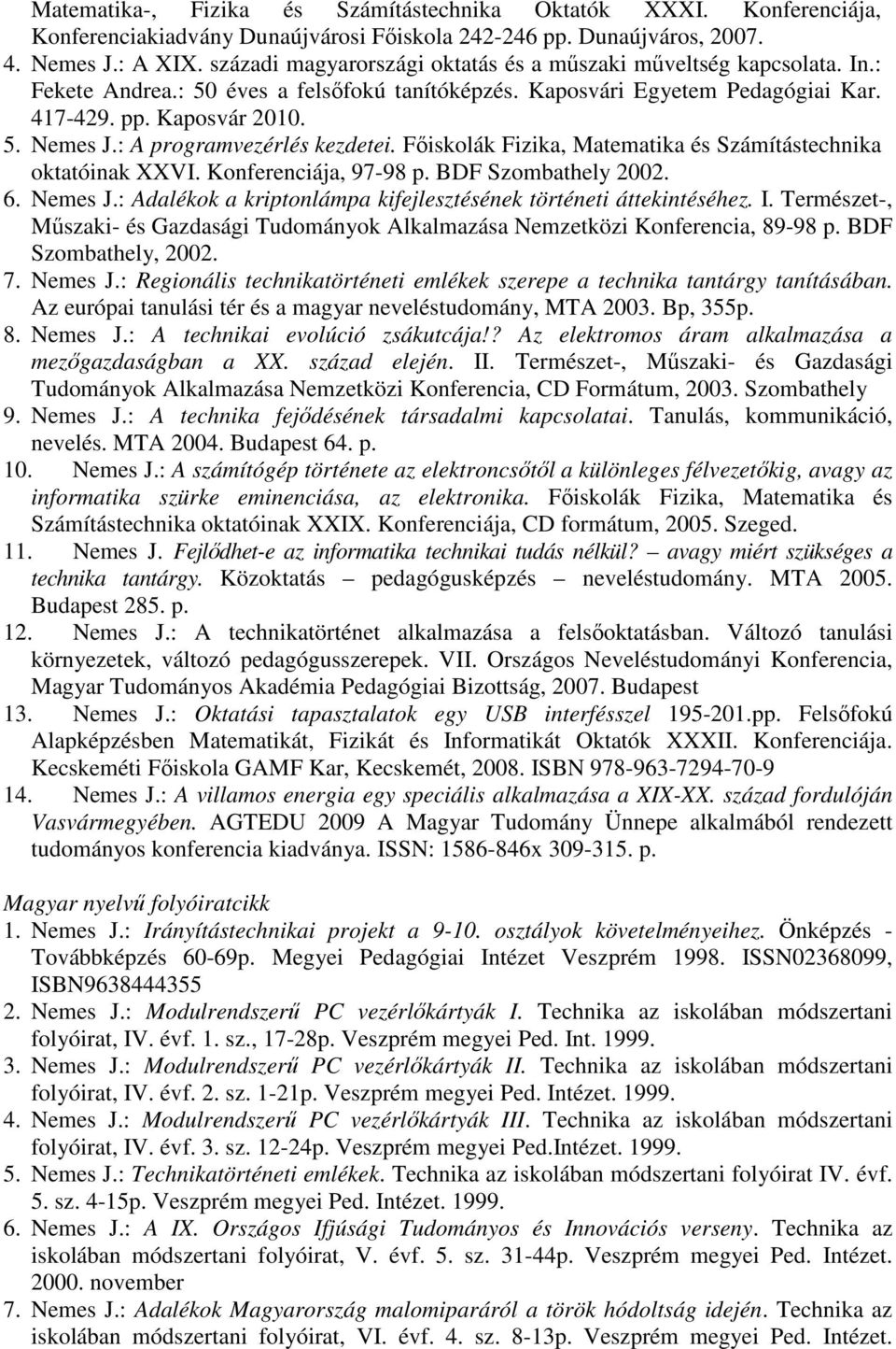 : A programvezérlés kezdetei. Főiskolák Fizika, Matematika és Számítástechnika oktatóinak XXVI. Konferenciája, 97-98 p. BDF Szombathely 2002. 6. Nemes J.