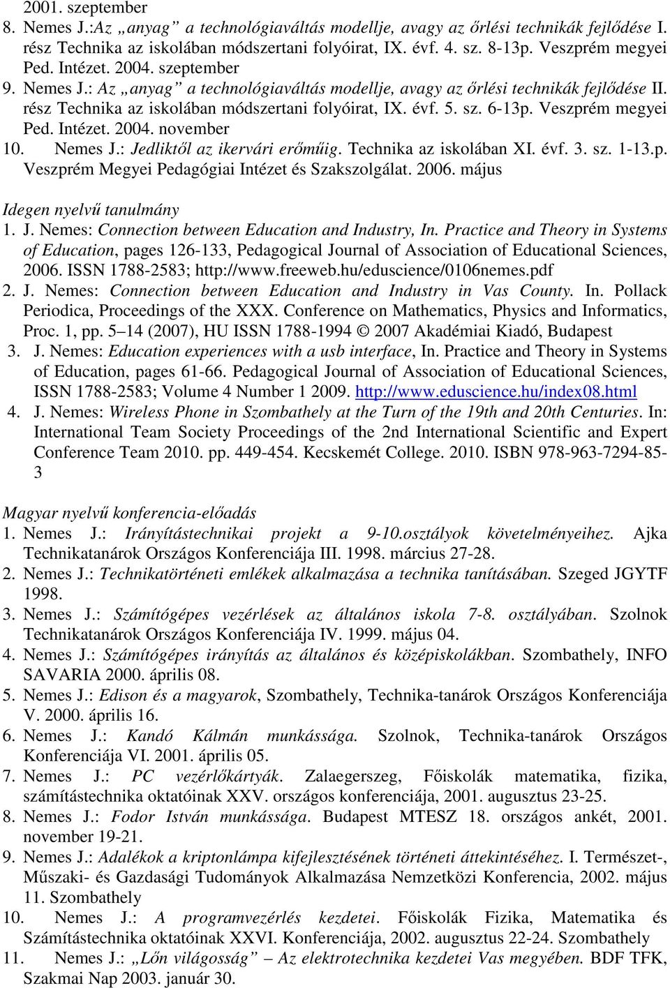 Veszprém megyei Ped. Intézet. 2004. november 10. Nemes J.: Jedliktől az ikervári erőműig. Technika az iskolában XI. évf. 3. sz. 1-13.p. Veszprém Megyei Pedagógiai Intézet és Szakszolgálat. 2006.