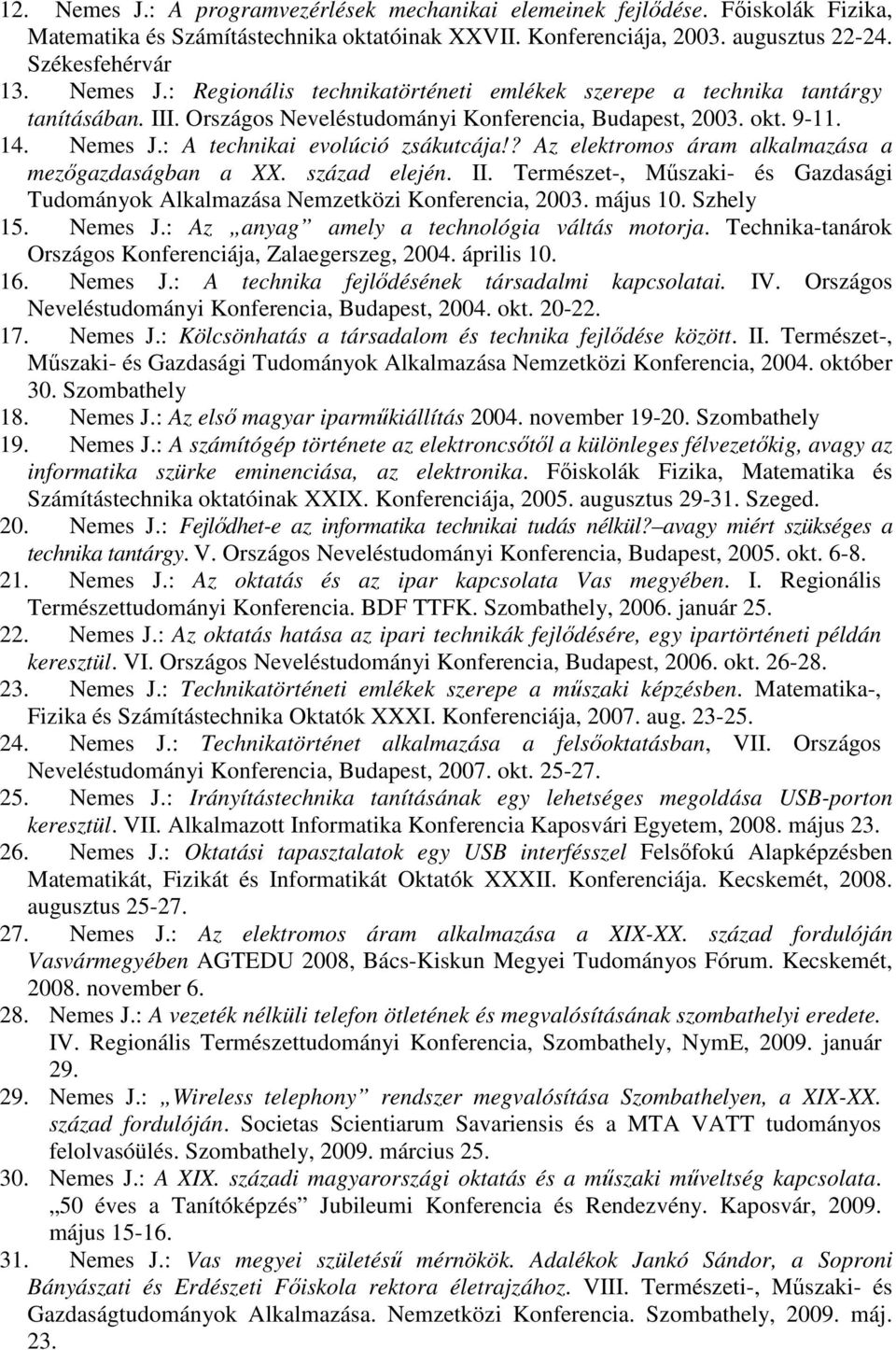 Természet-, Műszaki- és Gazdasági Tudományok Alkalmazása Nemzetközi Konferencia, 2003. május 10. Szhely 15. Nemes J.: Az anyag amely a technológia váltás motorja.