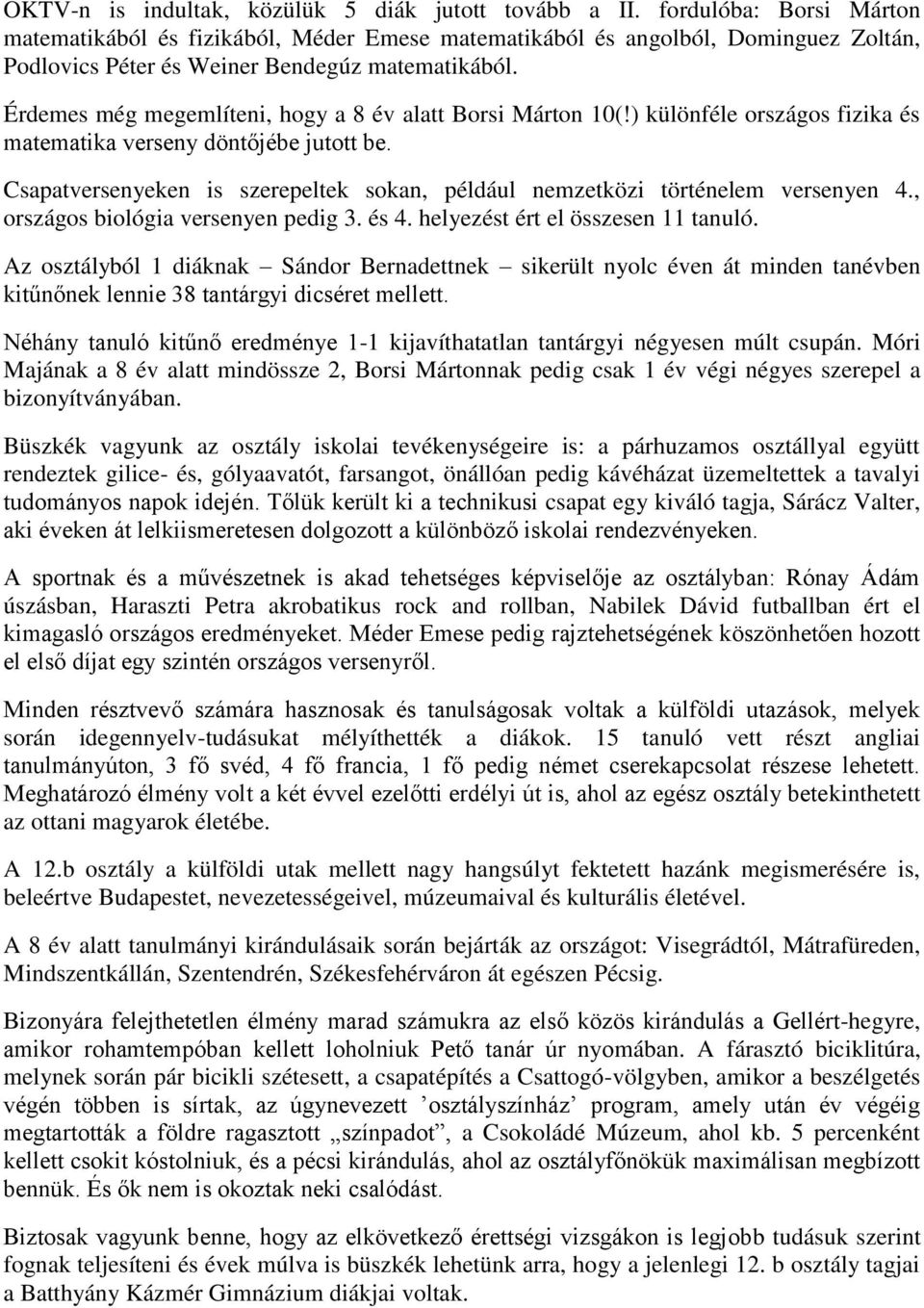 Érdemes még megemlíteni, hogy a 8 év alatt Borsi Márton 10(!) különféle országos fizika és matematika verseny döntőjébe jutott be.