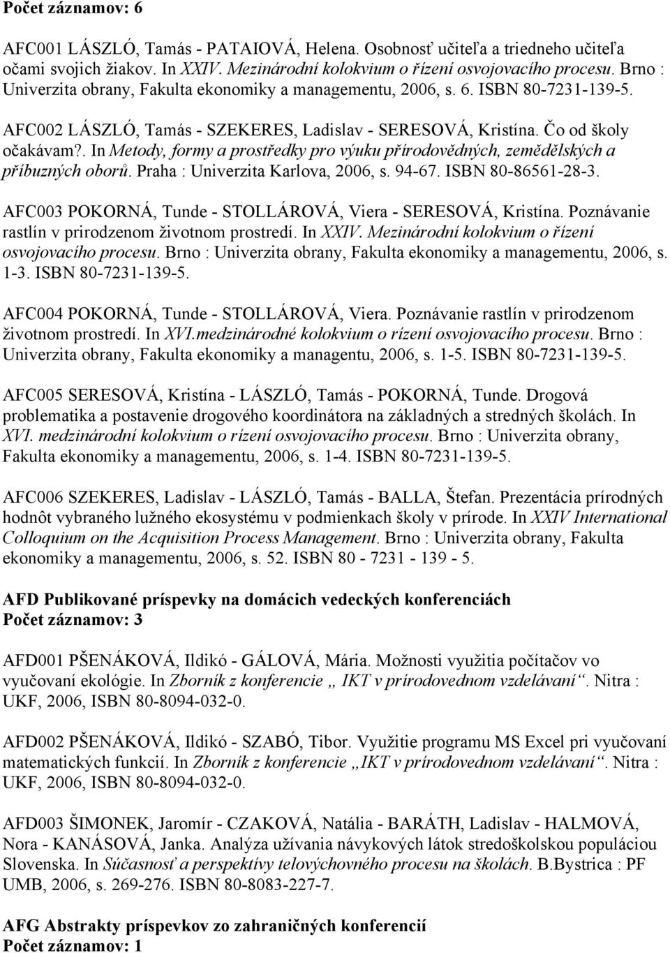 . In Metody, formy a prostředky pro výuku přírodovědných, zemědělských a příbuzných oborů. Praha : Univerzita Karlova, 2006, s. 94-67. ISBN 80-86561-28-3.