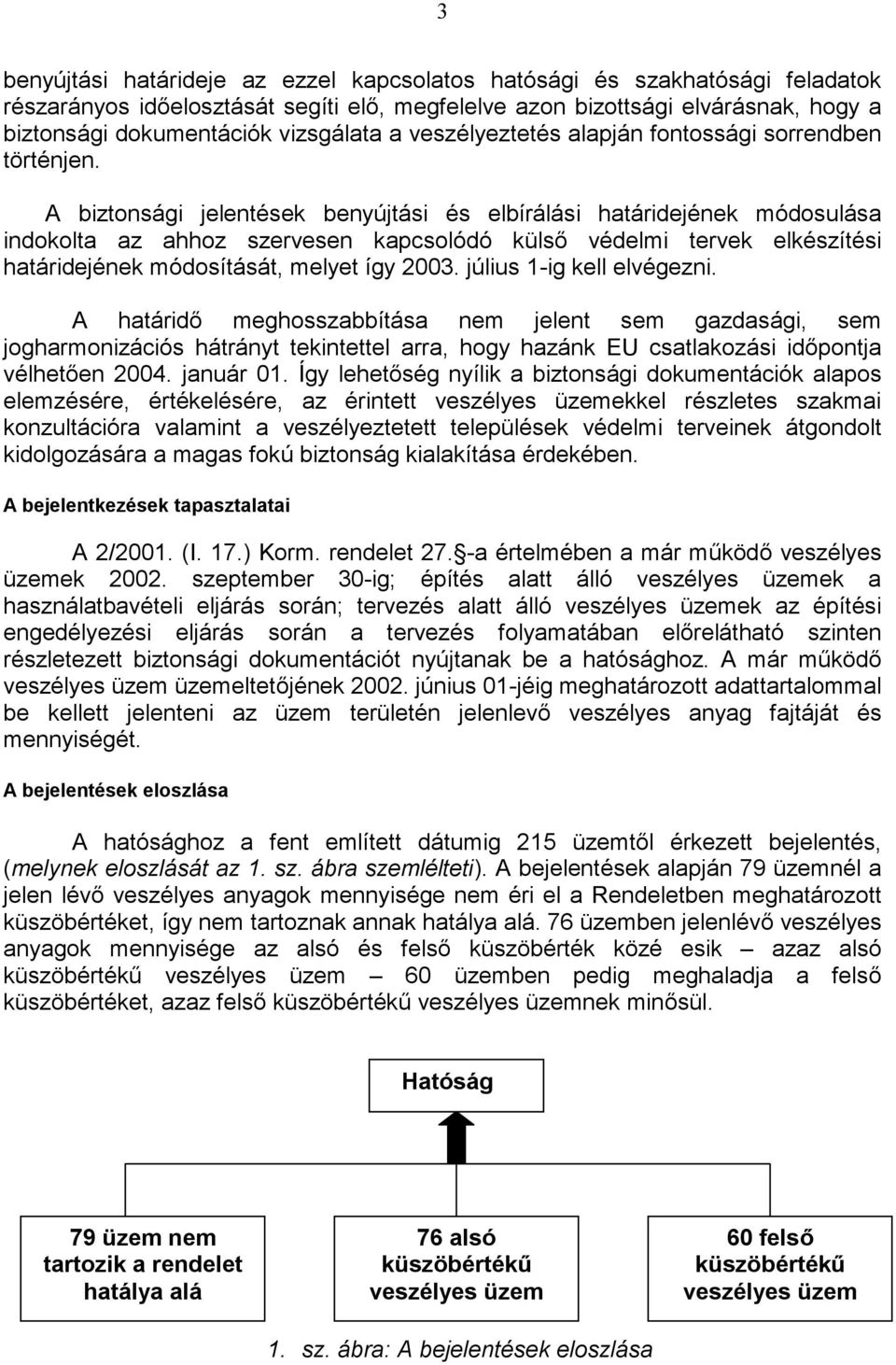 A biztonsági jelentések benyújtási és elbírálási határidejének módosulása indokolta az ahhoz szervesen kapcsolódó külső védelmi tervek elkészítési határidejének módosítását, melyet így.