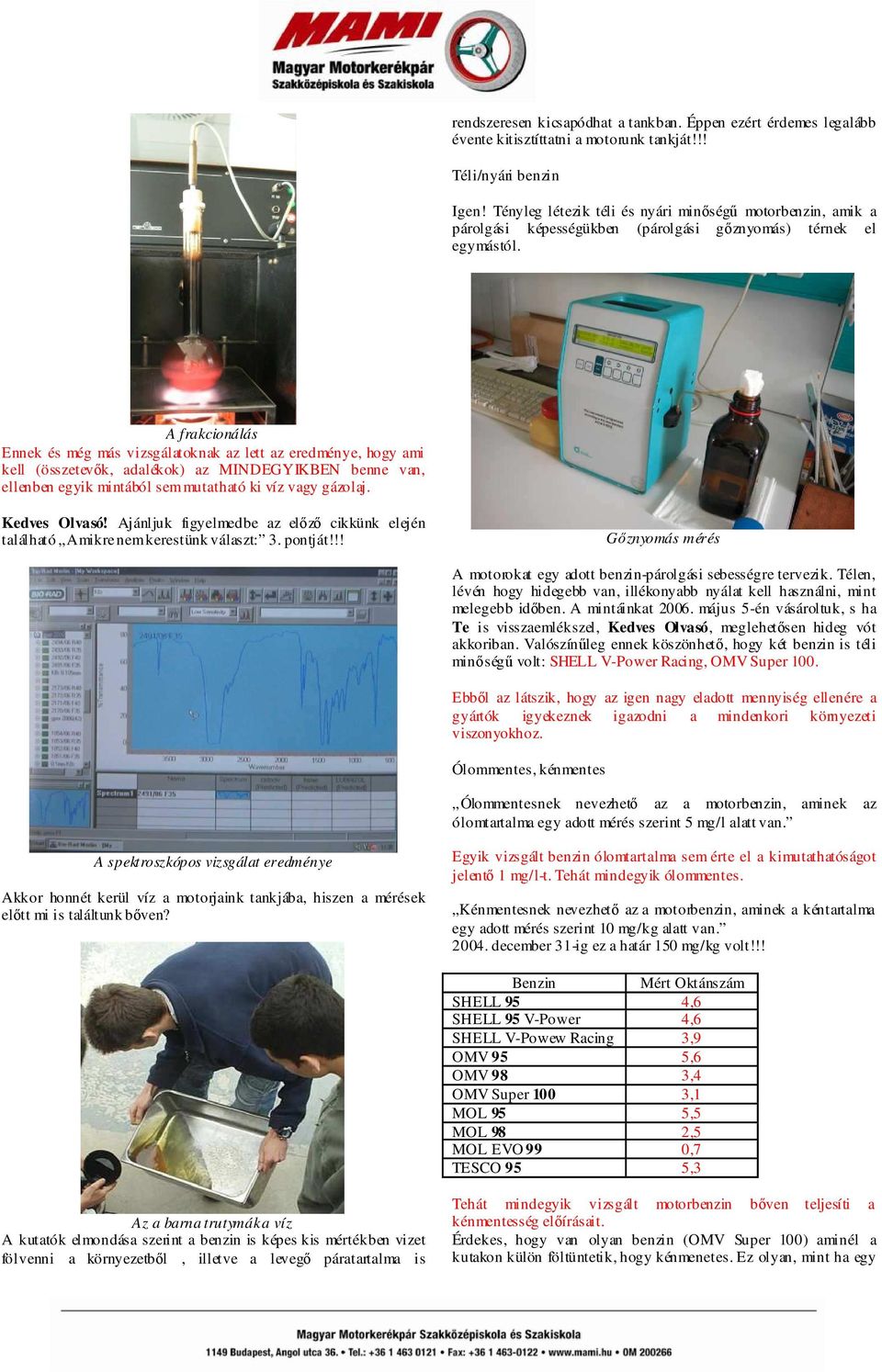 A frakcionálás Ennek és még más vizsgálatoknak az lett az eredménye, hogy ami kell (összetevık, adalékok) az MINDEGYIKBEN benne van, ellenben egyik mintából sem mutatható ki víz vagy gázolaj.