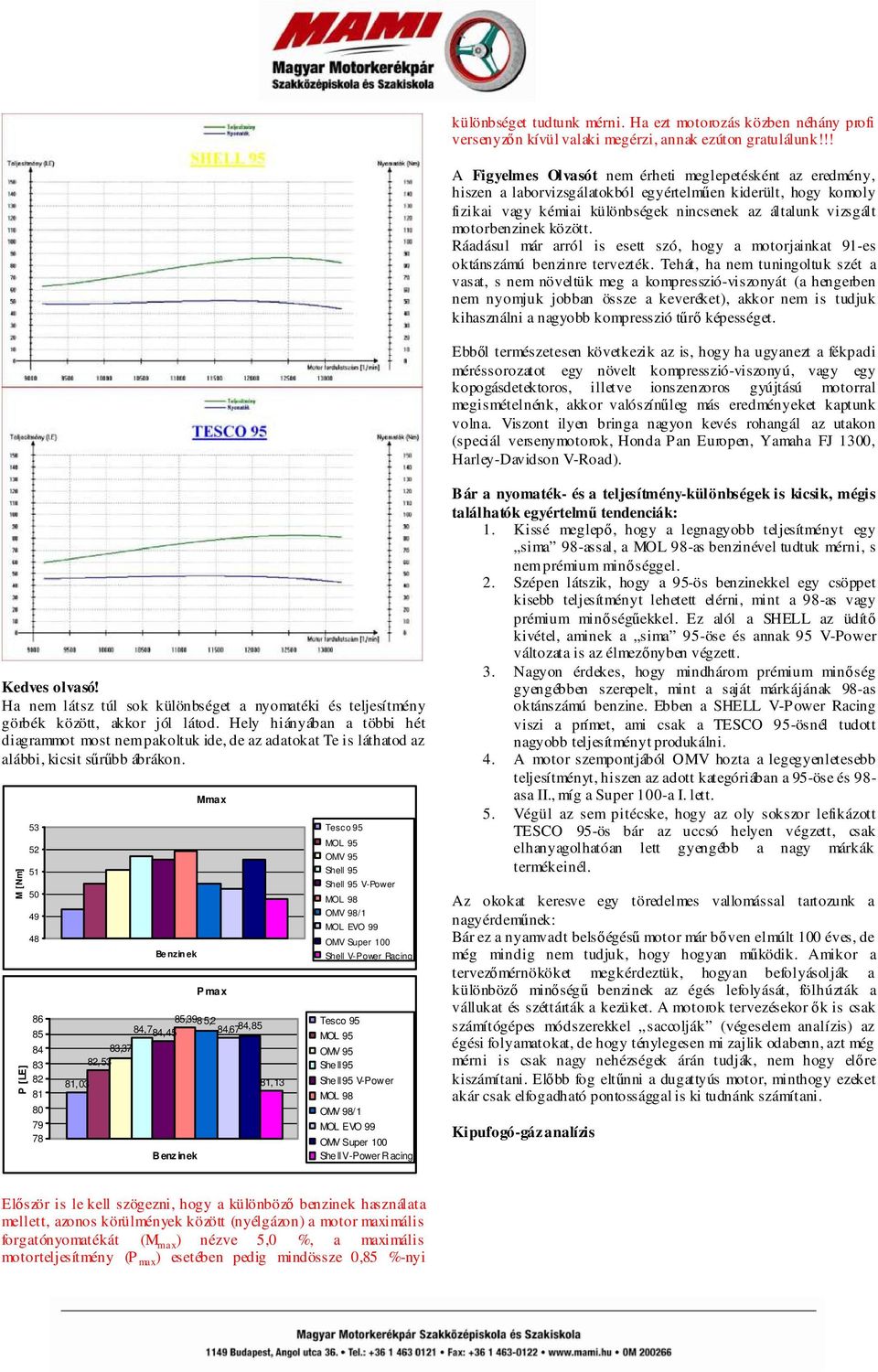 motorbenzinek között. Ráadásul már arról is esett szó, hogy a motorjainkat 91-es oktánszámú benzinre tervezték.