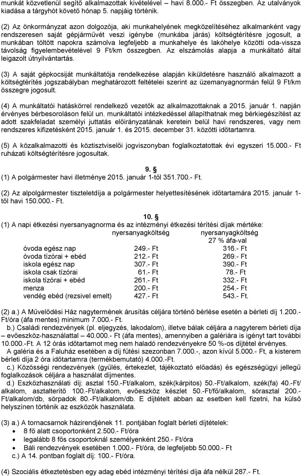 napokra számolva legfeljebb a munkahelye és lakóhelye közötti oda-vissza távolság figyelembevételével 9 Ft/km összegben. Az elszámolás alapja a munkáltató által leigazolt útnyilvántartás.