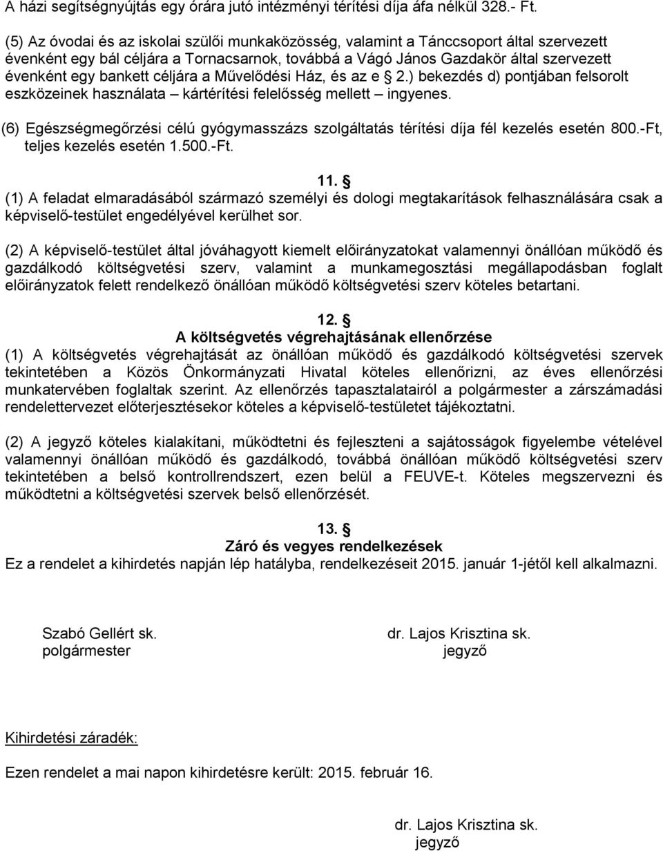 céljára a Művelődési Ház, és az e 2.) bekezdés d) pontjában felsorolt eszközeinek használata kártérítési felelősség mellett ingyenes.