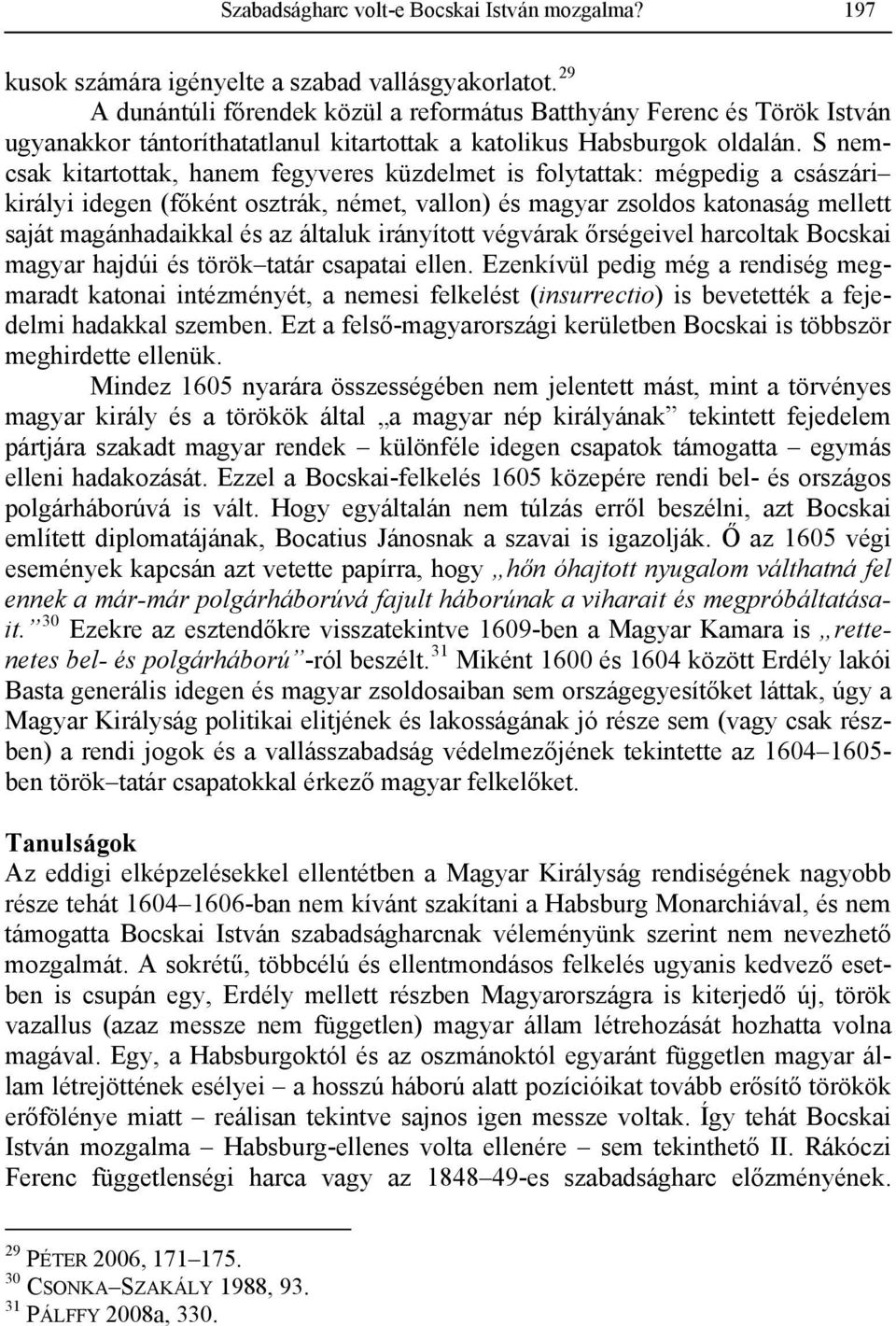 S nemcsak kitartottak, hanem fegyveres küzdelmet is folytattak: mégpedig a császári királyi idegen (főként osztrák, német, vallon) és magyar zsoldos katonaság mellett saját magánhadaikkal és az