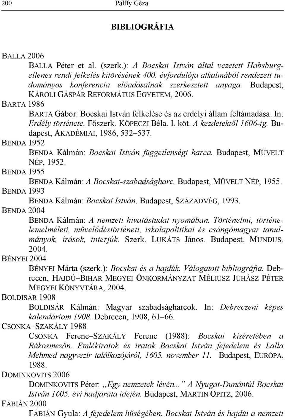 BARTA 1986 BARTA Gábor: Bocskai István felkelése és az erdélyi állam feltámadása. In: Erdély története. Főszerk. KÖPECZI Béla. I. köt. A kezdetektől 1606-ig. Budapest, AKADÉMIAI, 1986, 532 537.