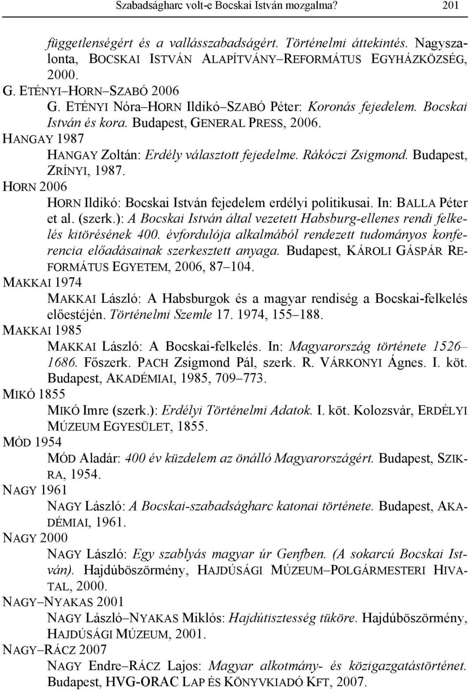 Rákóczi Zsigmond. Budapest, ZRÍNYI, 1987. HORN 2006 HORN Ildikó: Bocskai István fejedelem erdélyi politikusai. In: BALLA Péter et al. (szerk.