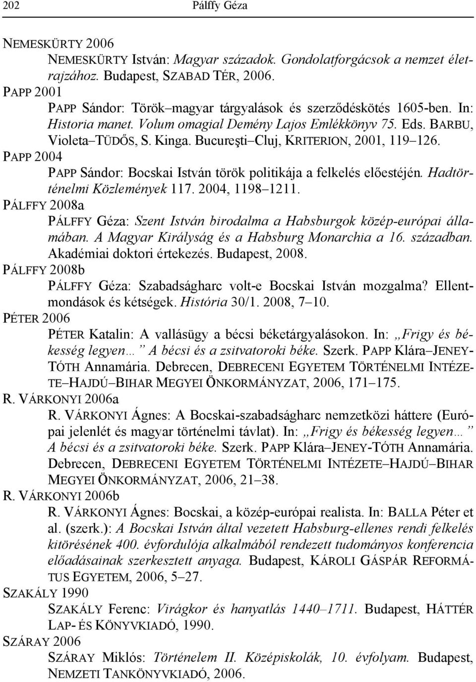 Bucureşti Cluj, KRITERION, 2001, 119 126. PAPP 2004 PAPP Sándor: Bocskai István török politikája a felkelés előestéjén. Hadtörténelmi Közlemények 117. 2004, 1198 1211.