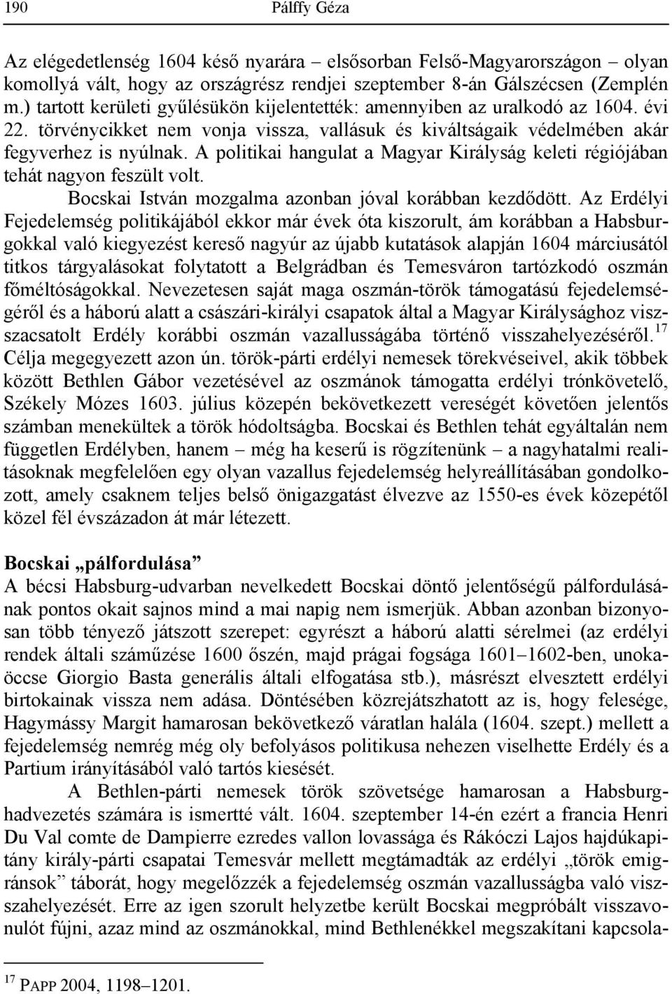 A politikai hangulat a Magyar Királyság keleti régiójában tehát nagyon feszült volt. Bocskai István mozgalma azonban jóval korábban kezdődött.