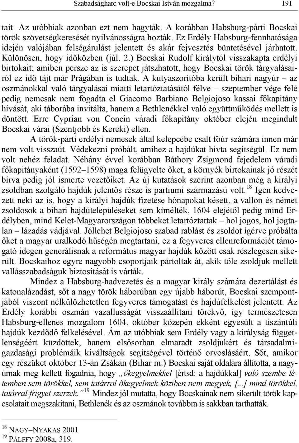 ) Bocskai Rudolf királytól visszakapta erdélyi birtokait; amiben persze az is szerepet játszhatott, hogy Bocskai török tárgyalásairól ez idő tájt már Prágában is tudtak.