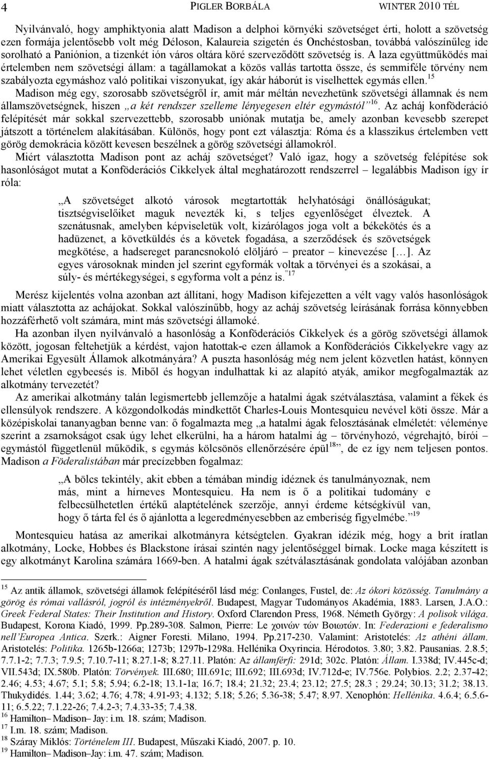 A laza együttműködés mai értelemben nem szövetségi állam: a tagállamokat a közös vallás tartotta össze, és semmiféle törvény nem szabályozta egymáshoz való politikai viszonyukat, így akár háborút is