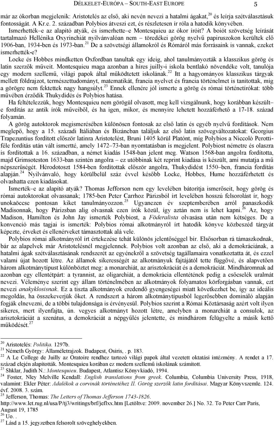 A boiót szövetség leírását tartalmazó Hellénika Oxyrinchiát nyilvánvalóan nem töredékei görög nyelvű papiruszokon kerültek elő 1906-ban, 1934-ben és 1973-ban.