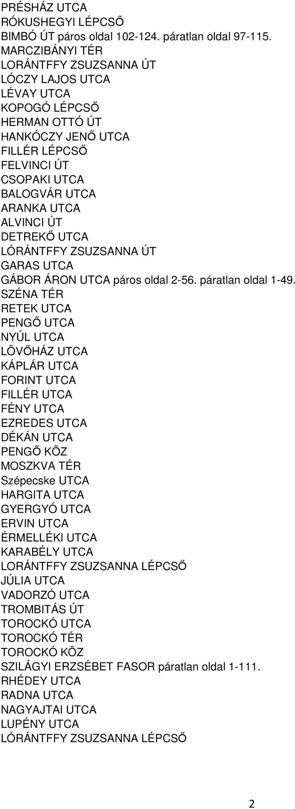 UTCA LÓRÁNTFFY ZSUZSANNA ÚT GARAS UTCA GÁBOR ÁRON UTCA páros oldal 2-56. páratlan oldal 1-49.