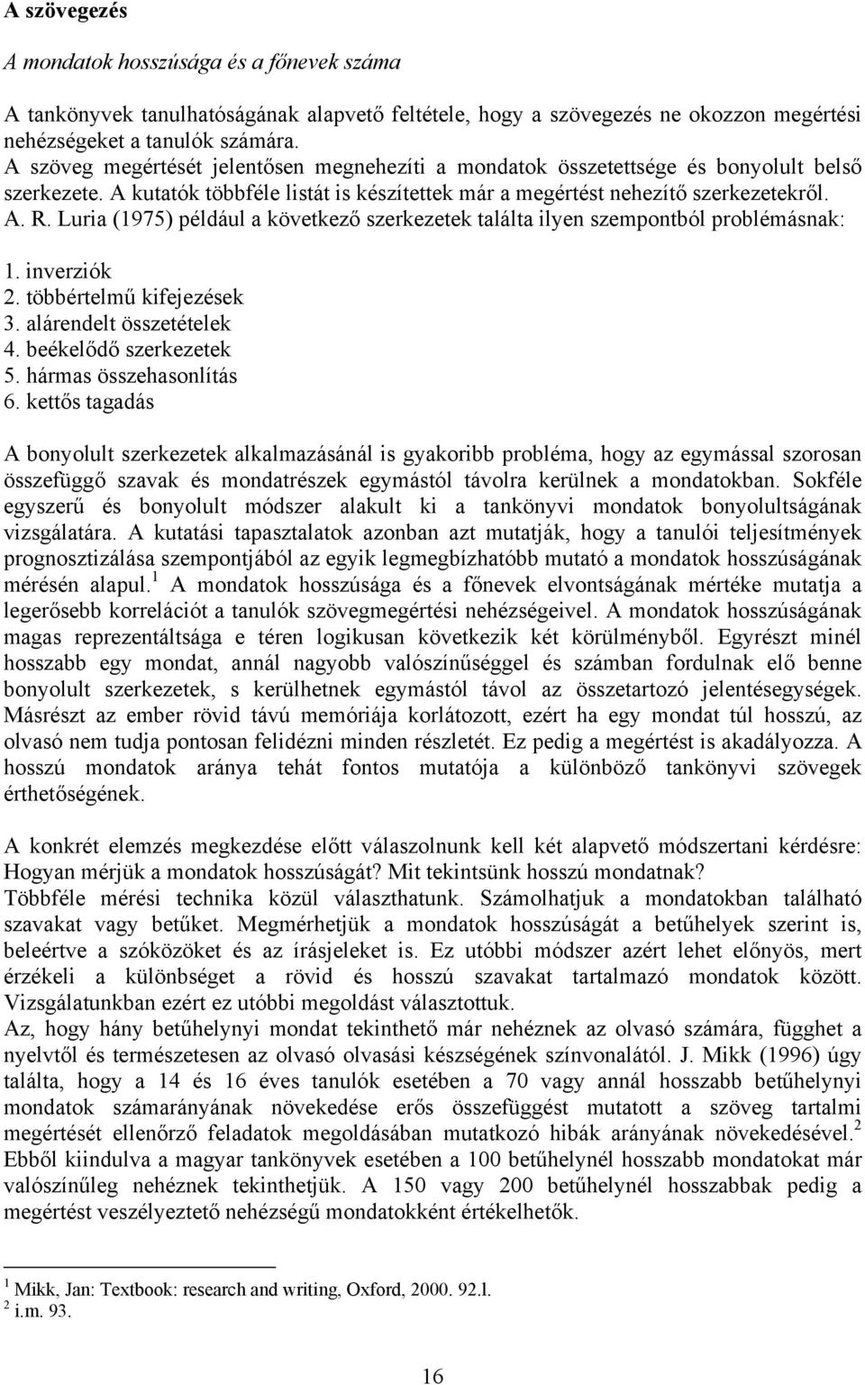 Luria (1975) például a következő szerkezetek találta ilyen szempontból problémásnak: 1. inverziók 2. többértelmű kifejezések 3. alárendelt összetételek 4. beékelődő szerkezetek 5.