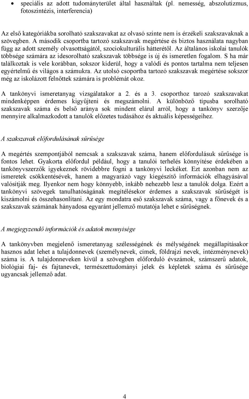 A második csoportba tartozó szakszavak megértése és biztos használata nagyban függ az adott személy olvasottságától, szociokulturális hátterétől.