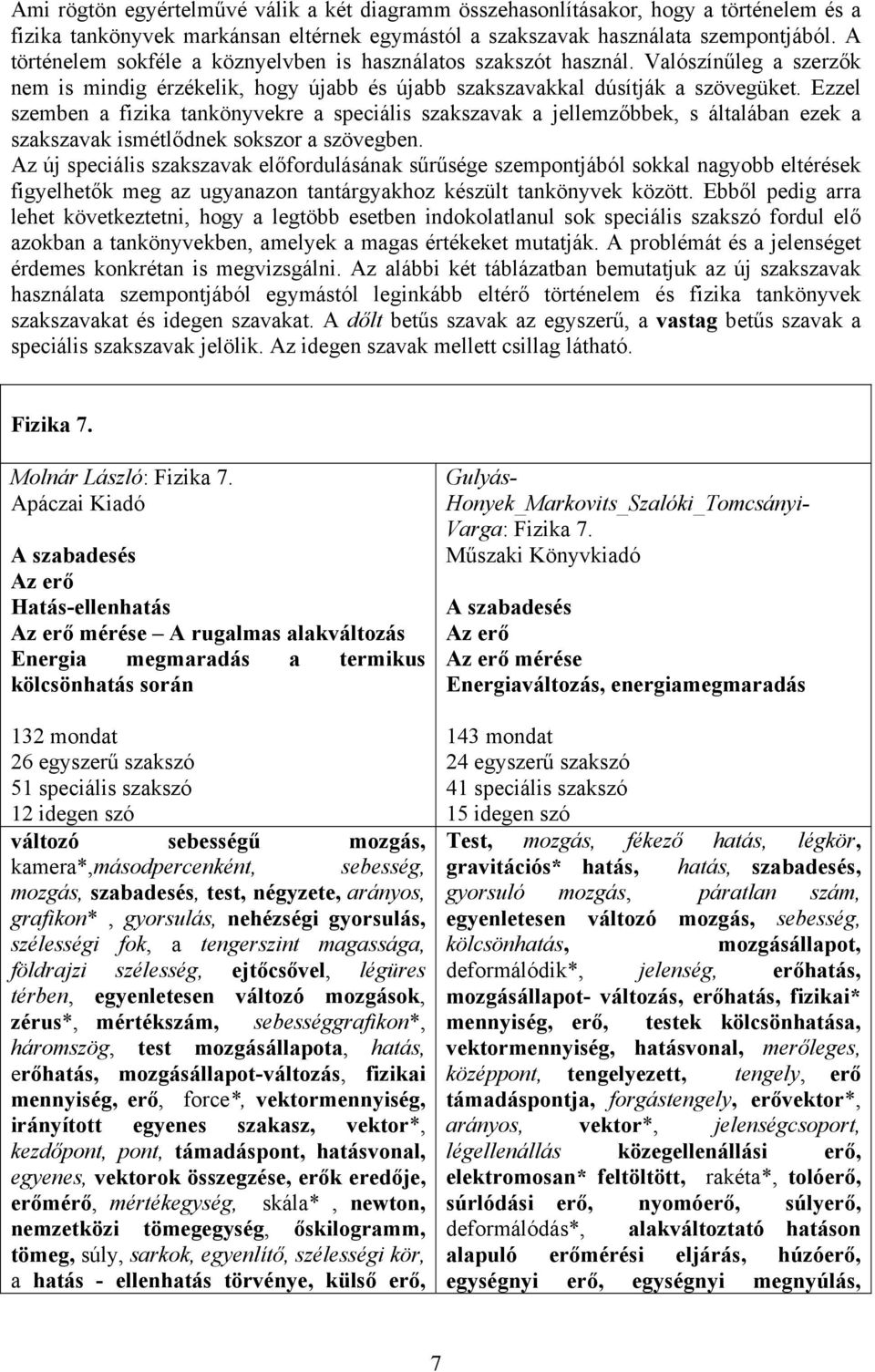 Ezzel szemben a fizika tankönyvekre a speciális szakszavak a jellemzőbbek, s általában ezek a szakszavak ismétlődnek sokszor a szövegben.