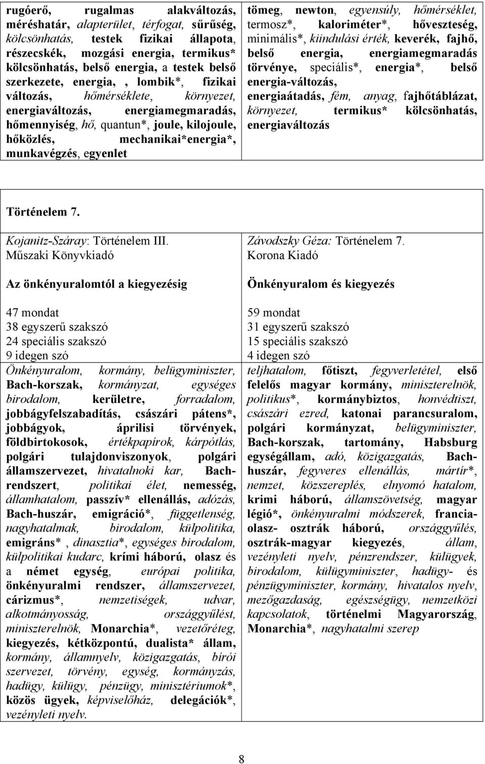 egyenlet tömeg, newton, egyensúly, hőmérséklet, termosz*, kaloriméter*, hőveszteség, minimális*, kiindulási érték, keverék, fajhő, belső energia, energiamegmaradás törvénye, speciális*, energia*,