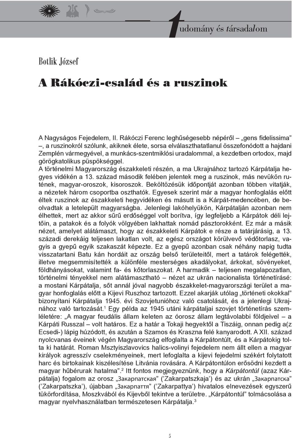 a kezdetben ortodox, majd görögkatolikus püspökséggel. A történelmi Magyarország északkeleti részén, a ma Ukrajnához tartozó Kárpátalja hegyes vidékén a 13.